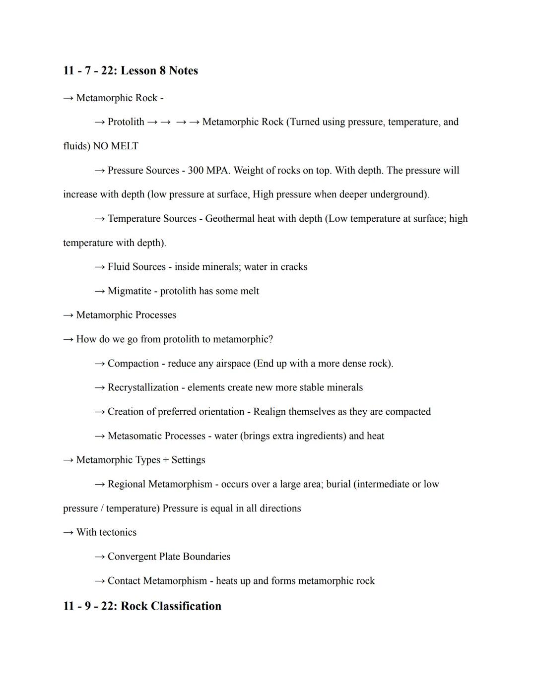 11-7-22: Lesson 8 Notes
→ Metamorphic Rock -
→Protolith →→ →→→ Metamorphic Rock (Turned using pressure, temperature, and
fluids) NO MELT
→ P