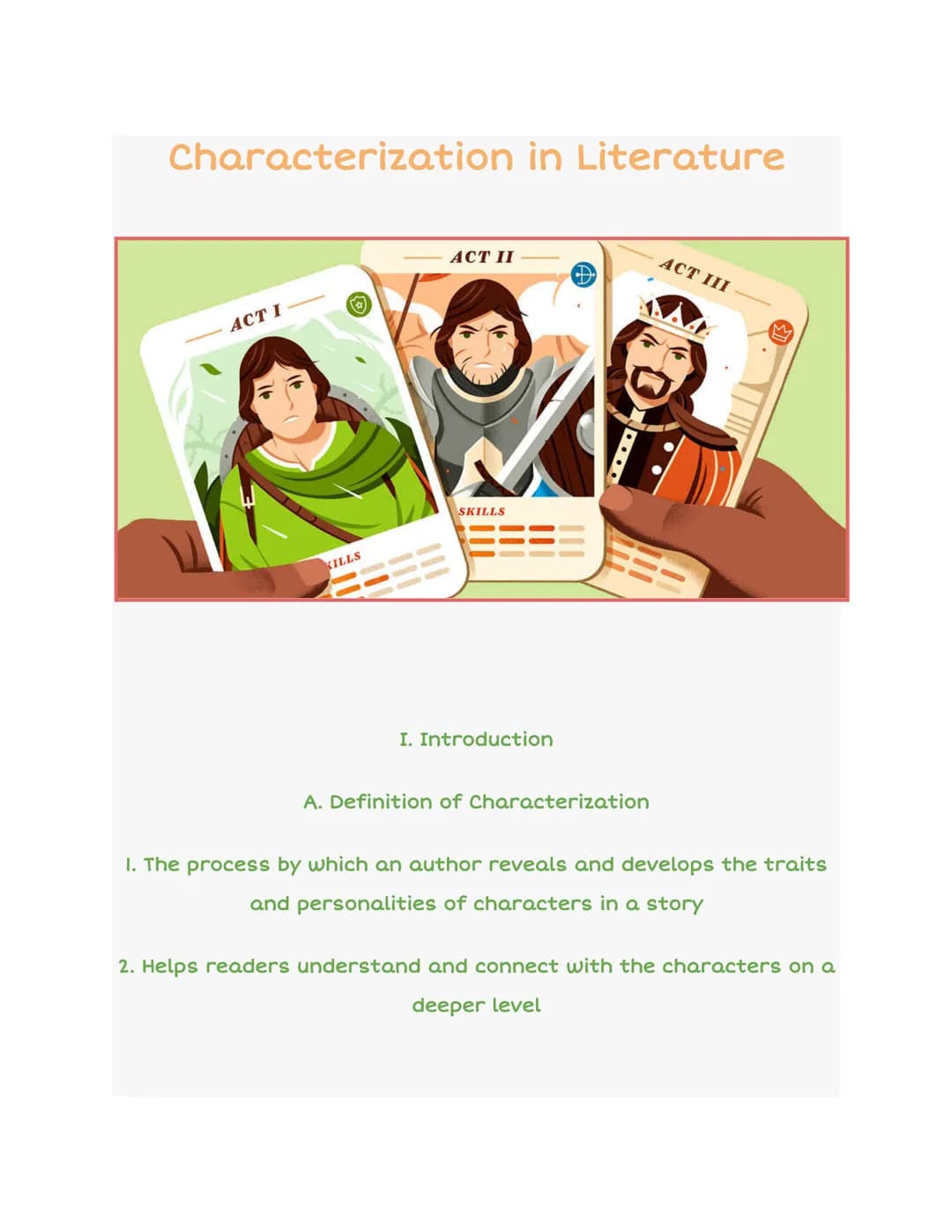 Characterization in Literature
ACT I
KILLS
ACT II
SKILLS
I. Introduction
H
D
….
A. Definition of Characterization
ACT III
1. The process by 