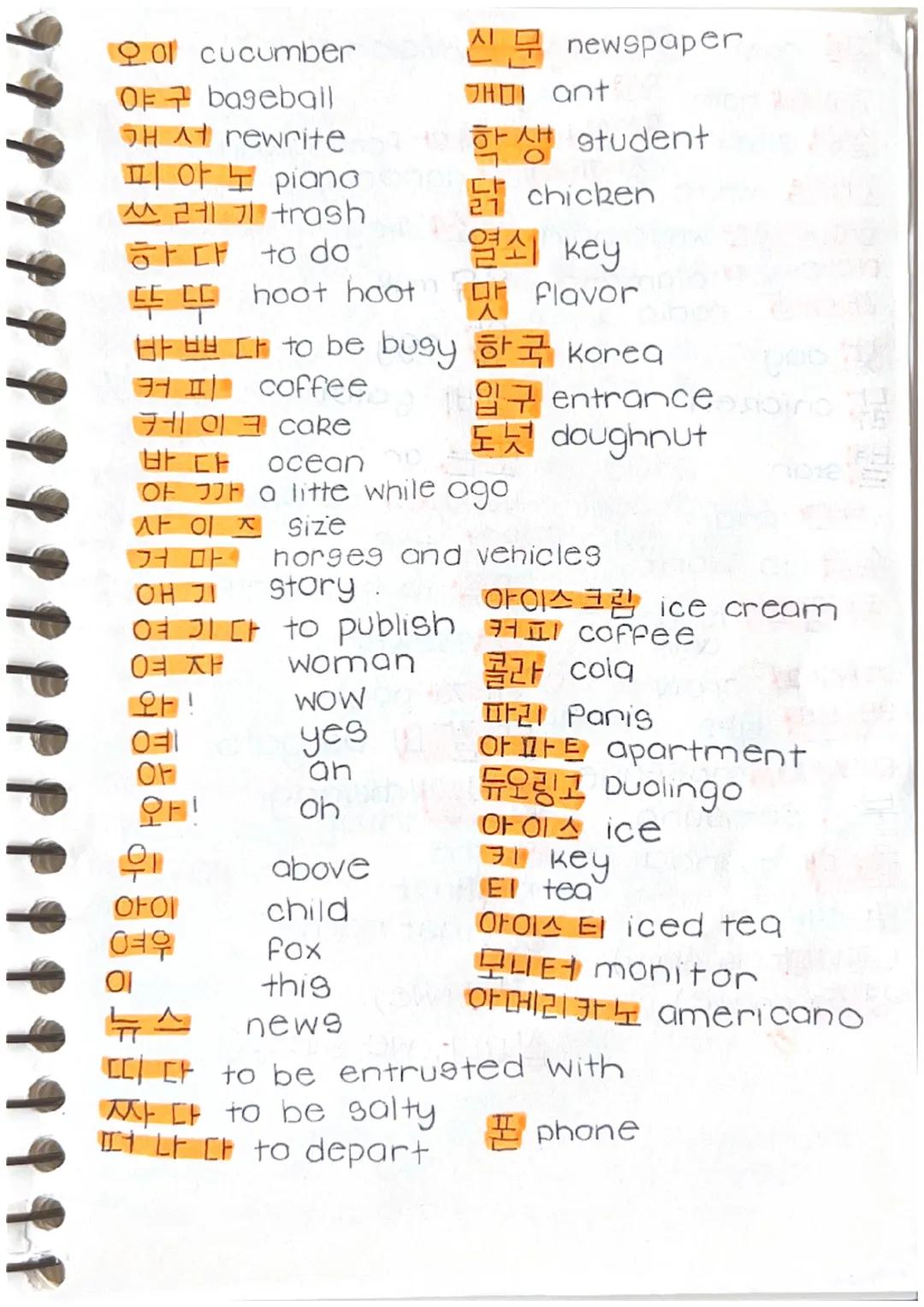 오이 cucumber
야구 baseball
GHA
rewrite
피아노 piano
쓰레기 trash
하다 to do
신문 newspaper
HOI ant
학생 student
닭 chicken
열쇠 key
뚜뚜 hoot hoot 맛 flavor
바쁘다 