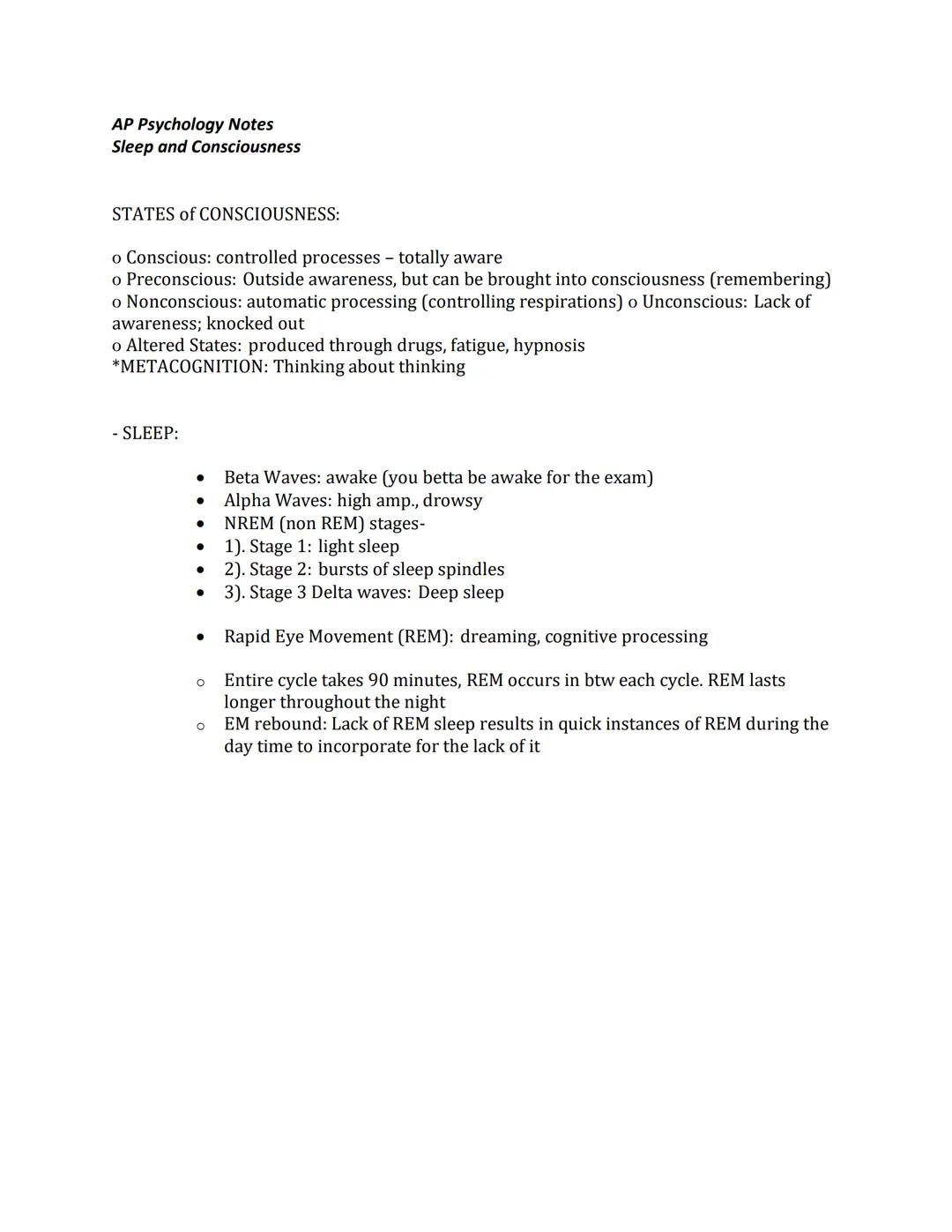 AP Psychology Notes
Sleep and Consciousness
STATES of CONSCIOUSNESS:
o Conscious: controlled processes - totally aware
o Preconscious: Outsi