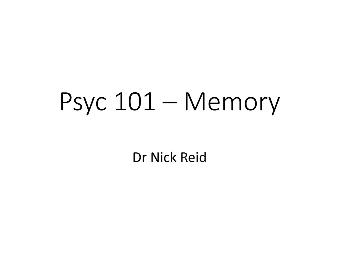 Psyc 101 - Memory
Dr Nick Reid faring
Memory
pre
• remembering something that never happen
This is a memory illusion -> false but compelling