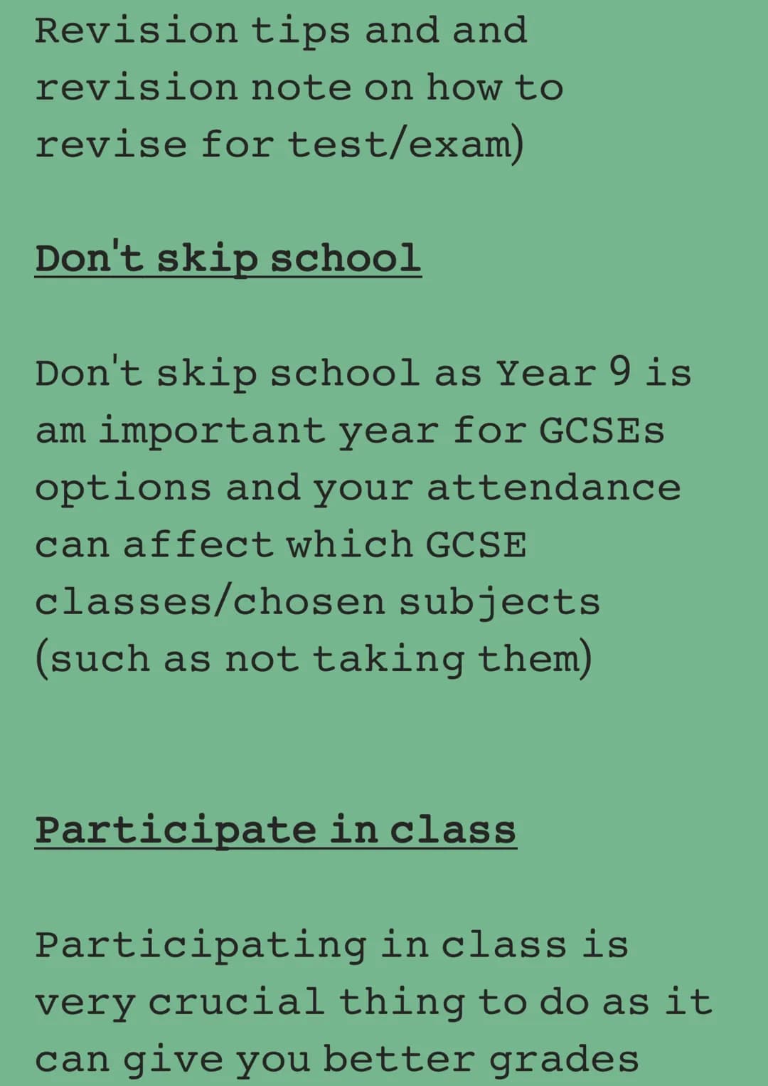 Here are tips for students
Year 9:
Be organised
It is important to be
organised as you will have a
lot more tests and homework
than year 7 a