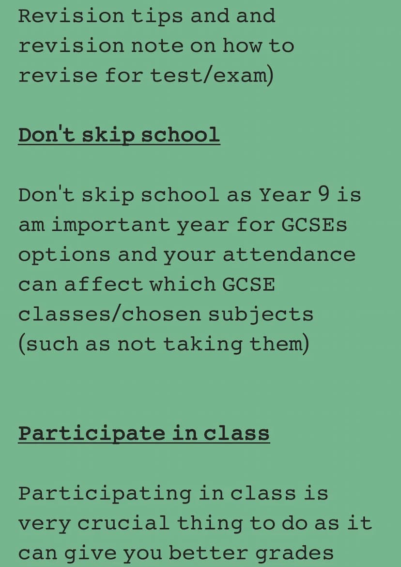 Here are tips for students
Year 9:
Be organised
It is important to be
organised as you will have a
lot more tests and homework
than year 7 a