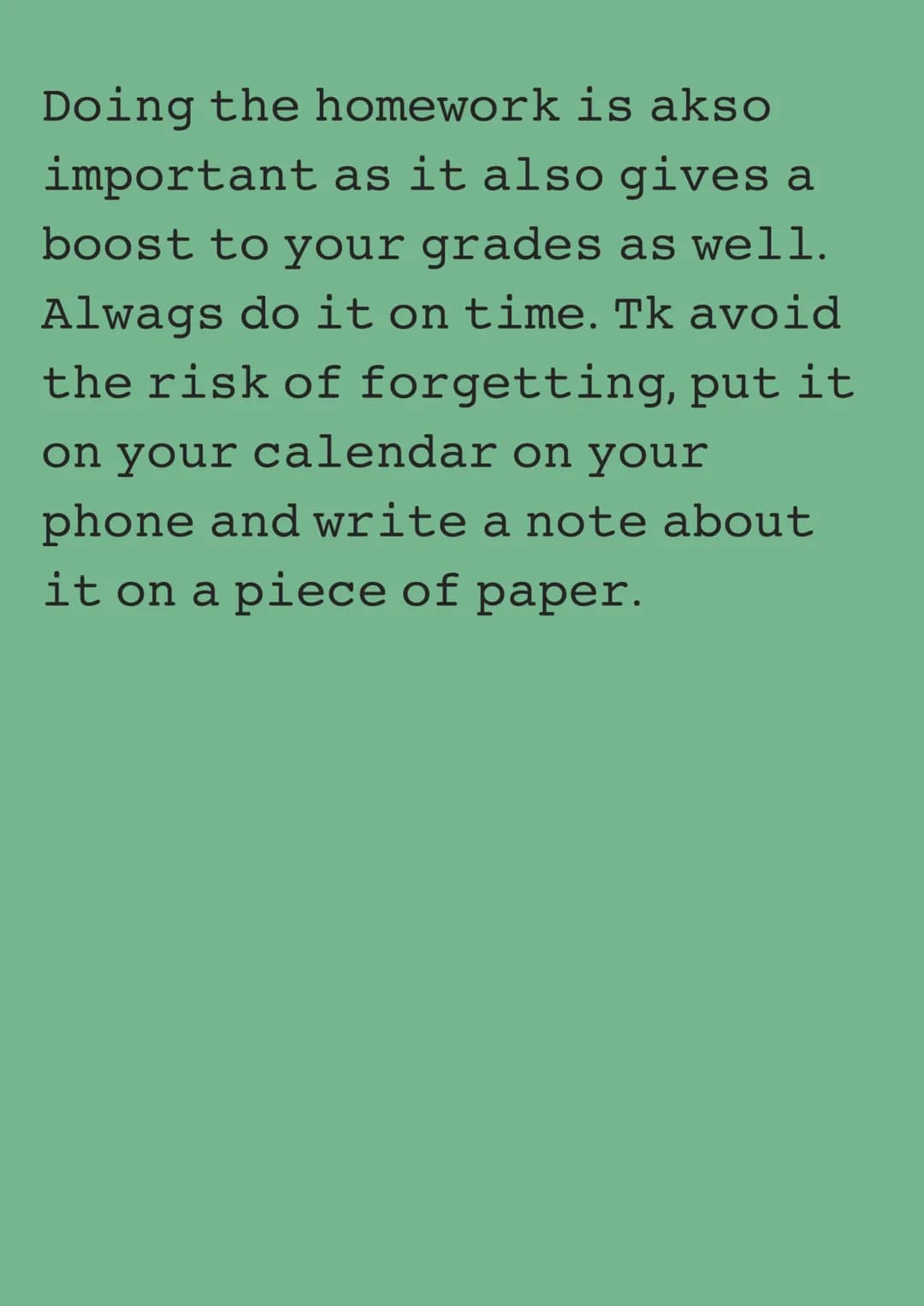 Here are tips for students
Year 9:
Be organised
It is important to be
organised as you will have a
lot more tests and homework
than year 7 a