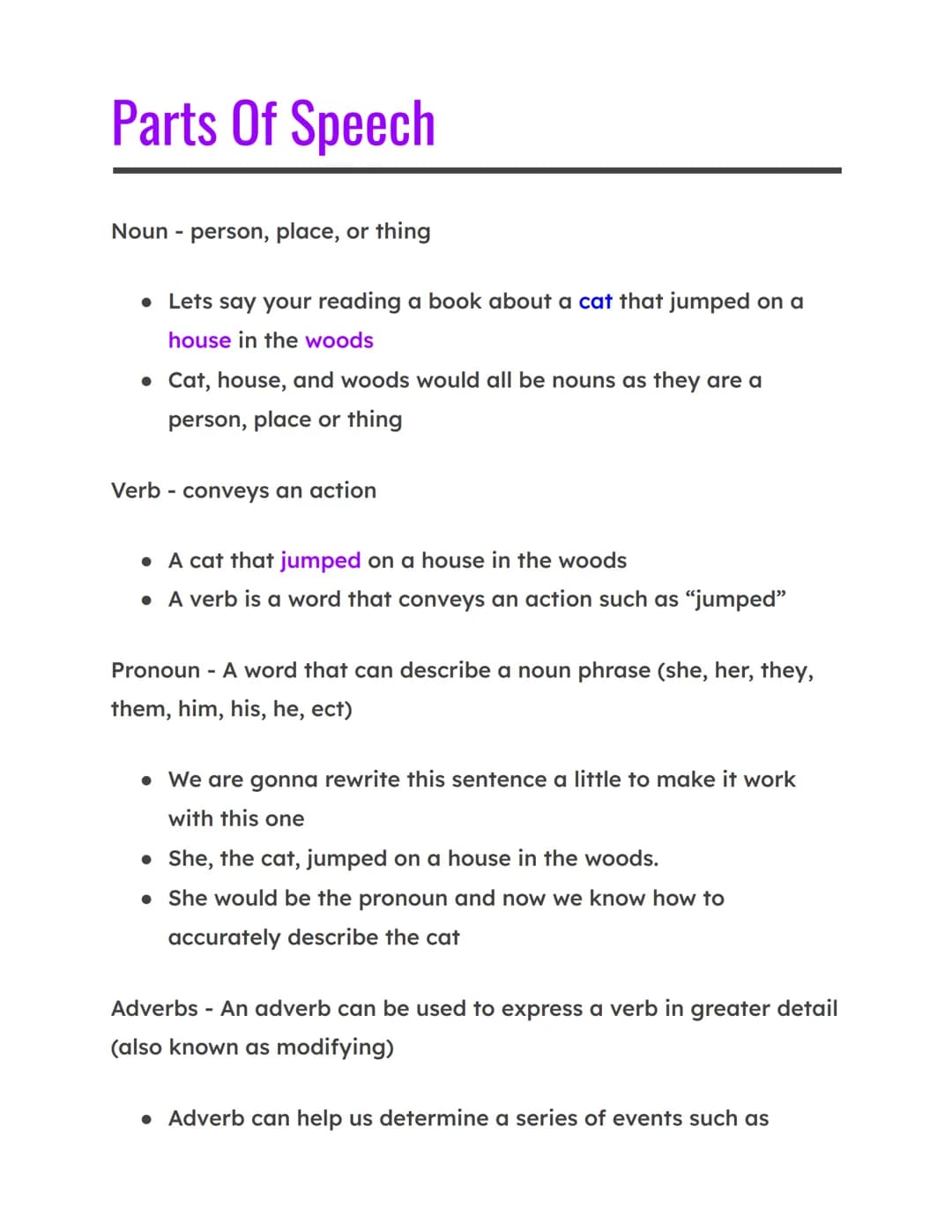 Parts Of Speech
Noun - person, place, or thing
• Lets say your reading a book about a cat that jumped on a
house in the woods
• Cat, house, 