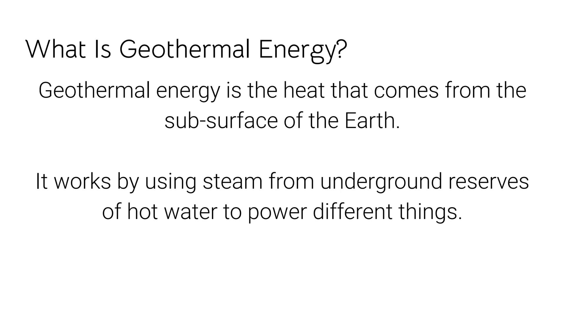 Geothermal Energy What Is Geothermal Energy?
Geothermal energy is the heat that comes from the
sub-surface of the Earth.
It works by using s