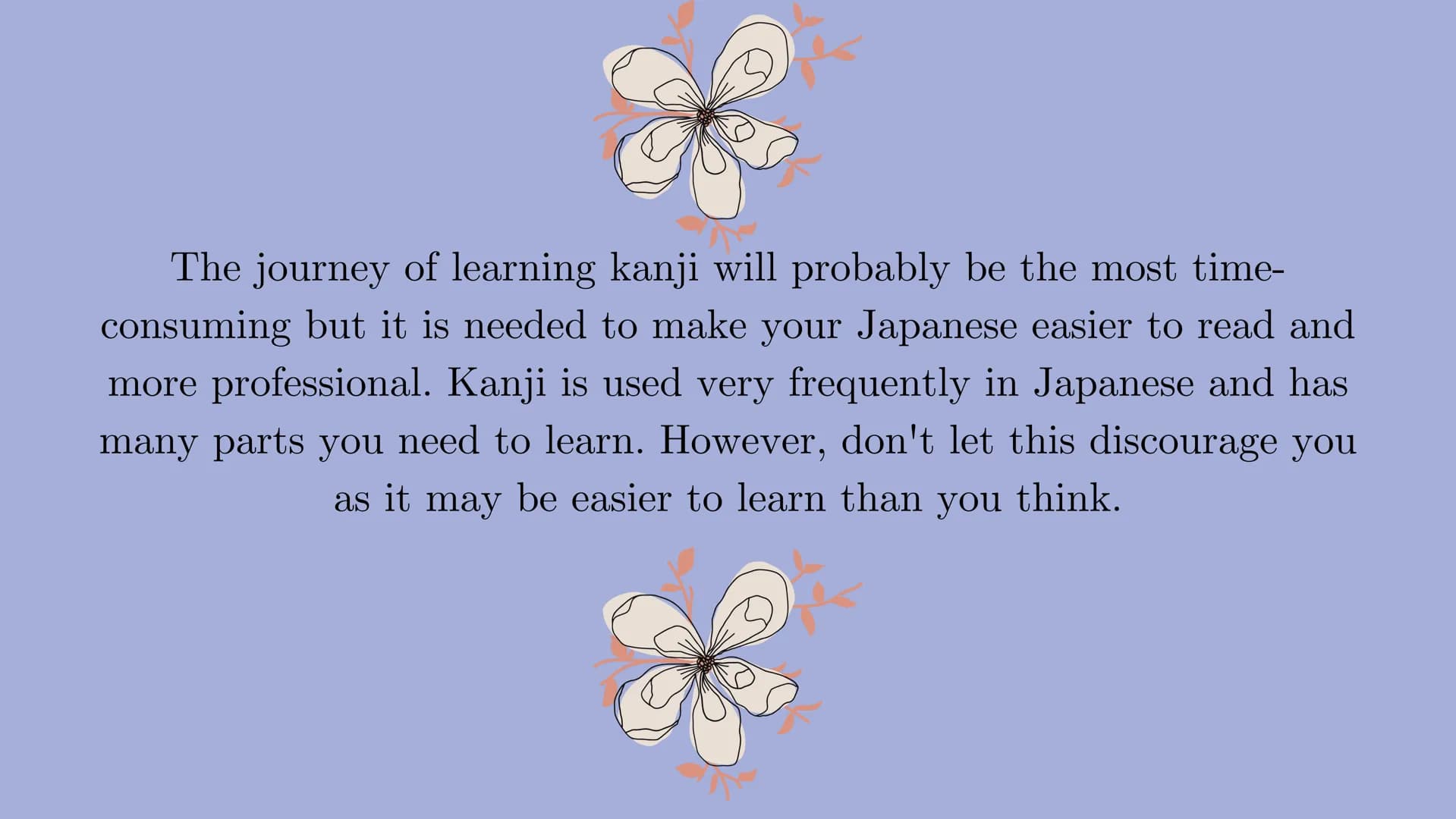 Japanese Language Studies
Kanji The journey of learning kanji will probably be the most time-
consuming but it is needed to make your Japane