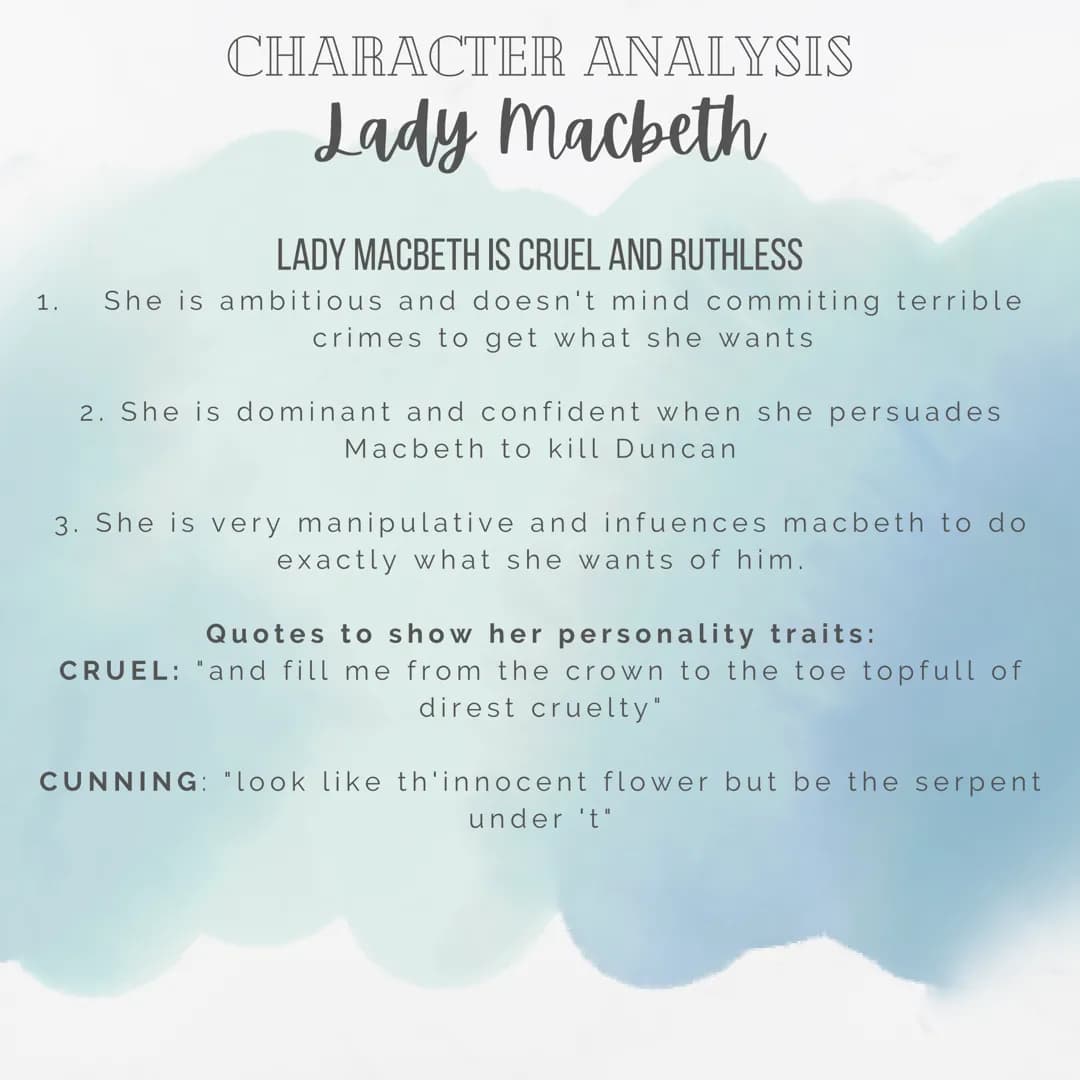 CHARACTER ANALYSIS
Lady Macbeth
LADY MACBETH IS CRUEL AND RUTHLESS
1. She is ambitious and doesn't mind commiting terrible
crimes to get wha