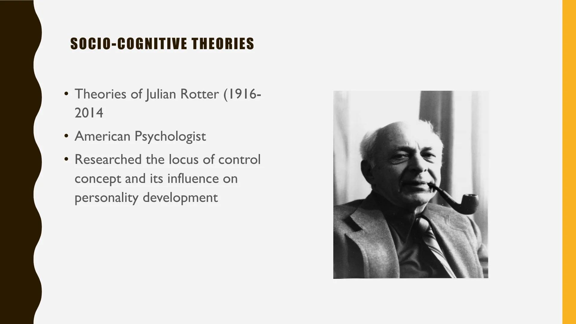 THEORIES OF PERSONALITY: SOCIO-COGNITIVE THEORIES
●
social, cognitive and behavioral learning variables interact and
influence personality d