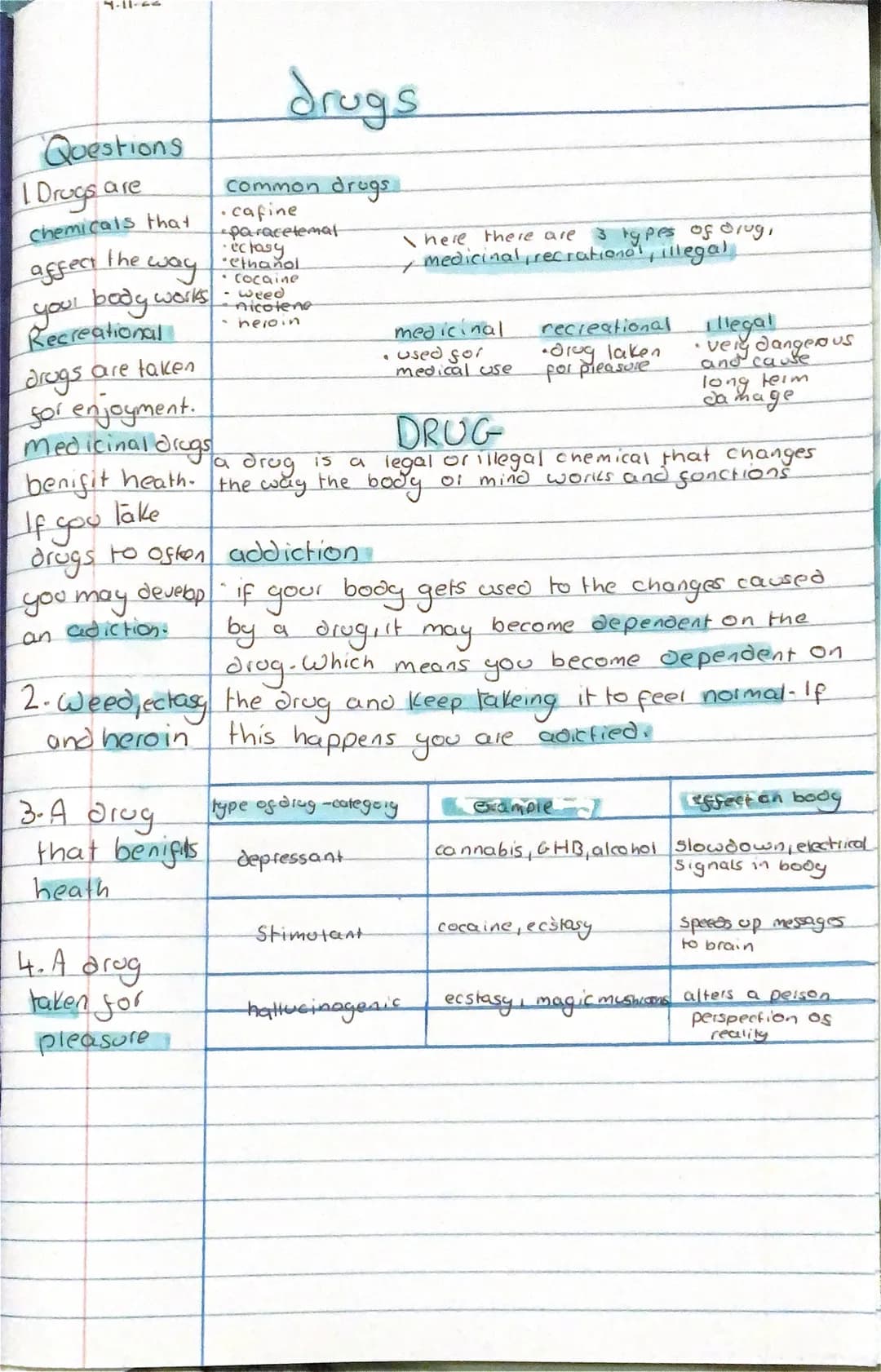 4-11-66
Questions
1 Drugs are
chemicals that
the way
affect
your body works
Recreational
are taken
Drogs
for enjoyment.
medicinal drugs
beni