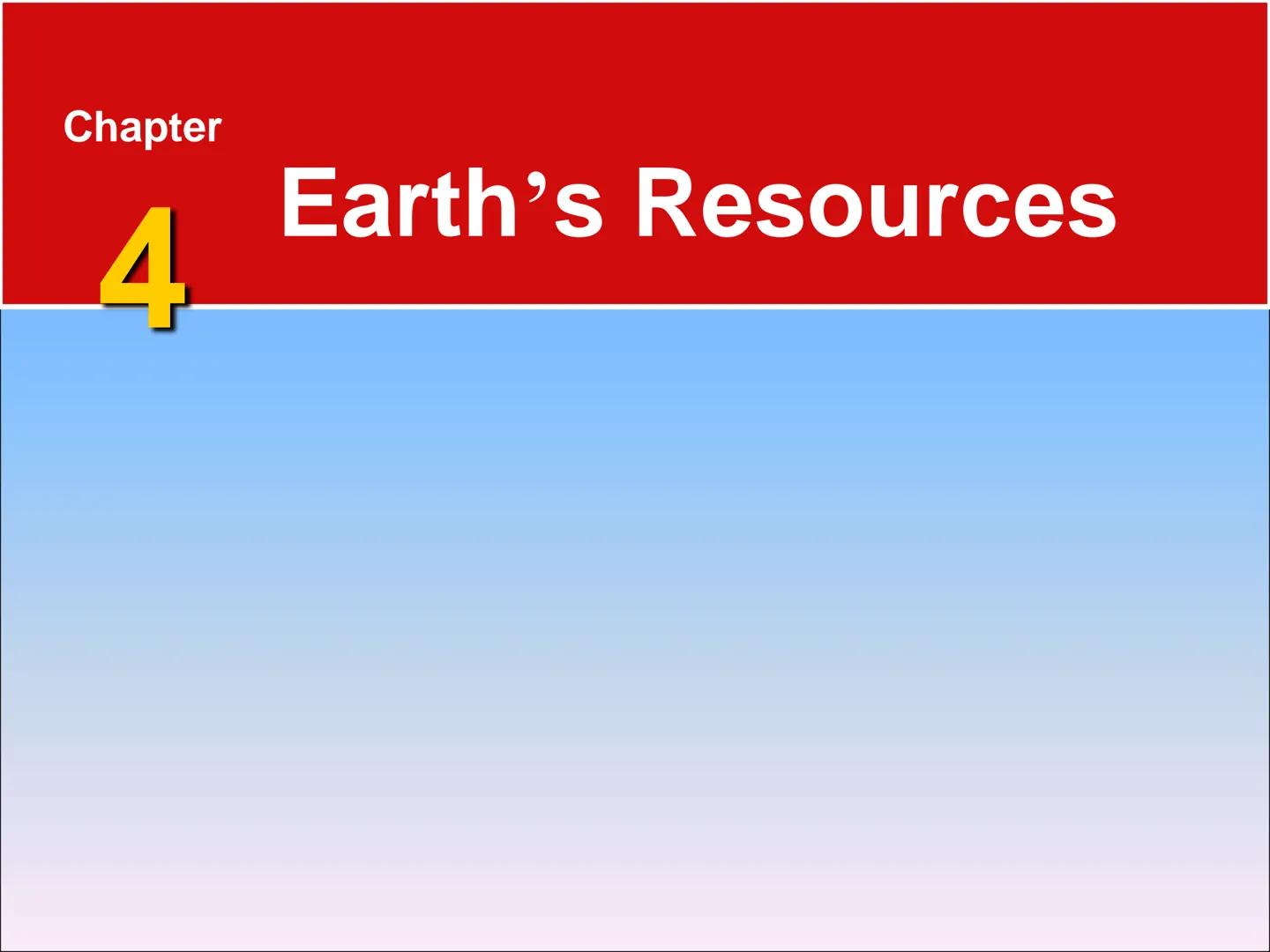 Chapter
4
Earth's Resources 4.1 Energy and Mineral Resources
Renewable and Nonrenewable Resources
Renewable resources can be
replenished ove