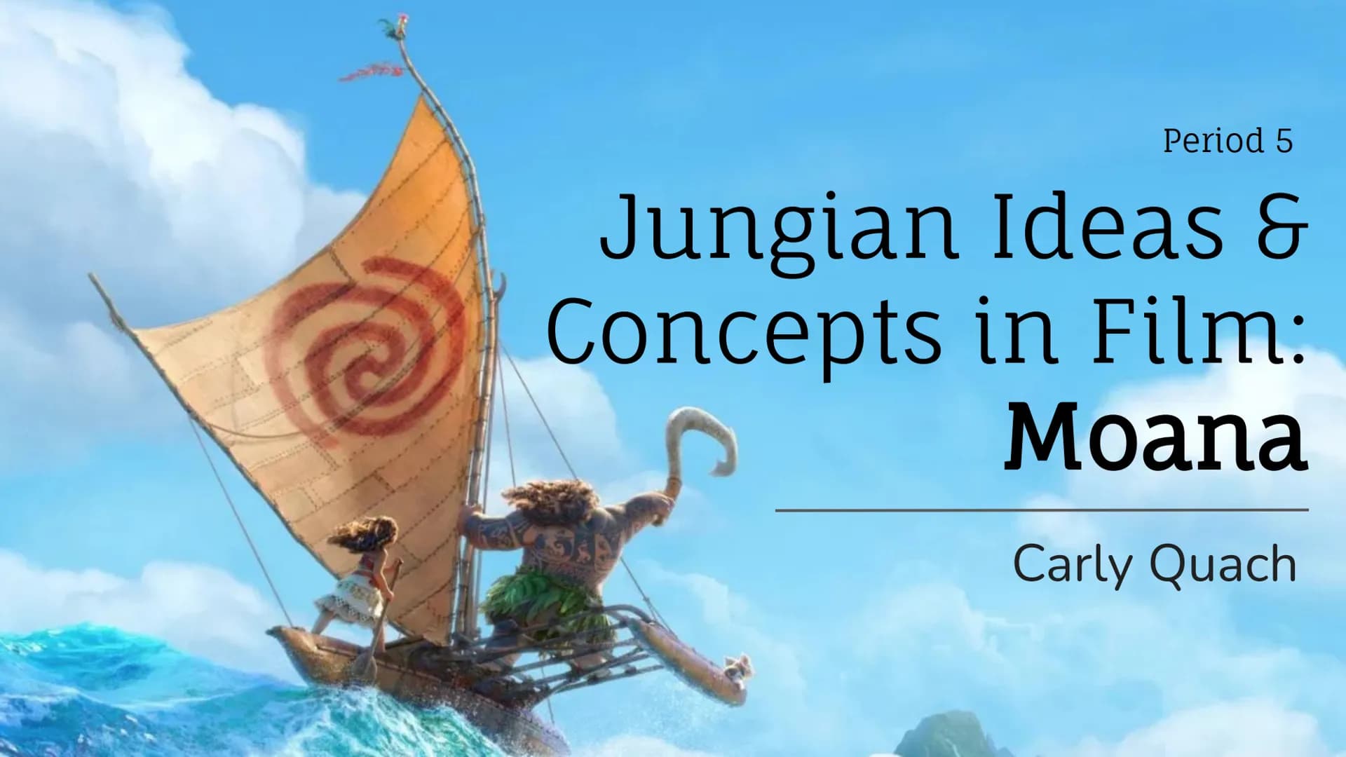 Period 5
Jungian Ideas &
Concepts in Film:
Moana
Carly Quach Jungle
Moana: Film Synopsis
Q All
Videos
Images
Moana
PG 2016 Family/Musical 1h