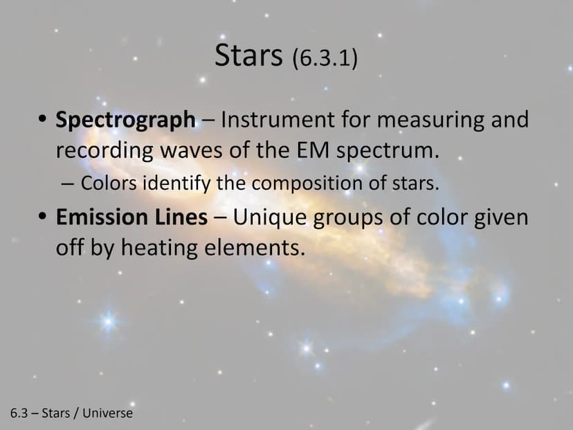 Stars and the Universe-
Unit 6 Chapter 3
6.3 - Stars / Universe Stars (6.3.1)
Spectrograph - Instrument for measuring and
recording waves of