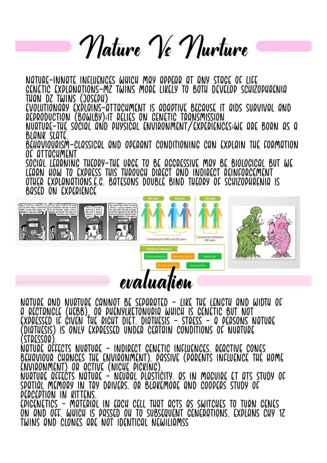 Nature Ve Nurture
NATURE-INNATE INFLUENCES WHICH MAY APPEAR AT ANY STAGE OF LIFE
GENETIC EXPLANATIONS-MZ TWINS MORE LIKELY TO BOTH DEVELOP S