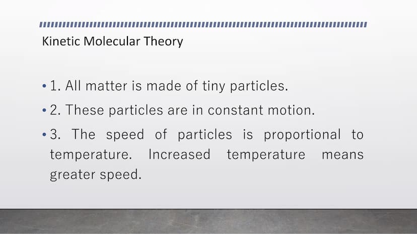 Kinetic Molecular Model of
Liquids and Solids Kinetic Molecular Theory
●
• 1. All matter is made of tiny particles.
●
• 2. These particles a