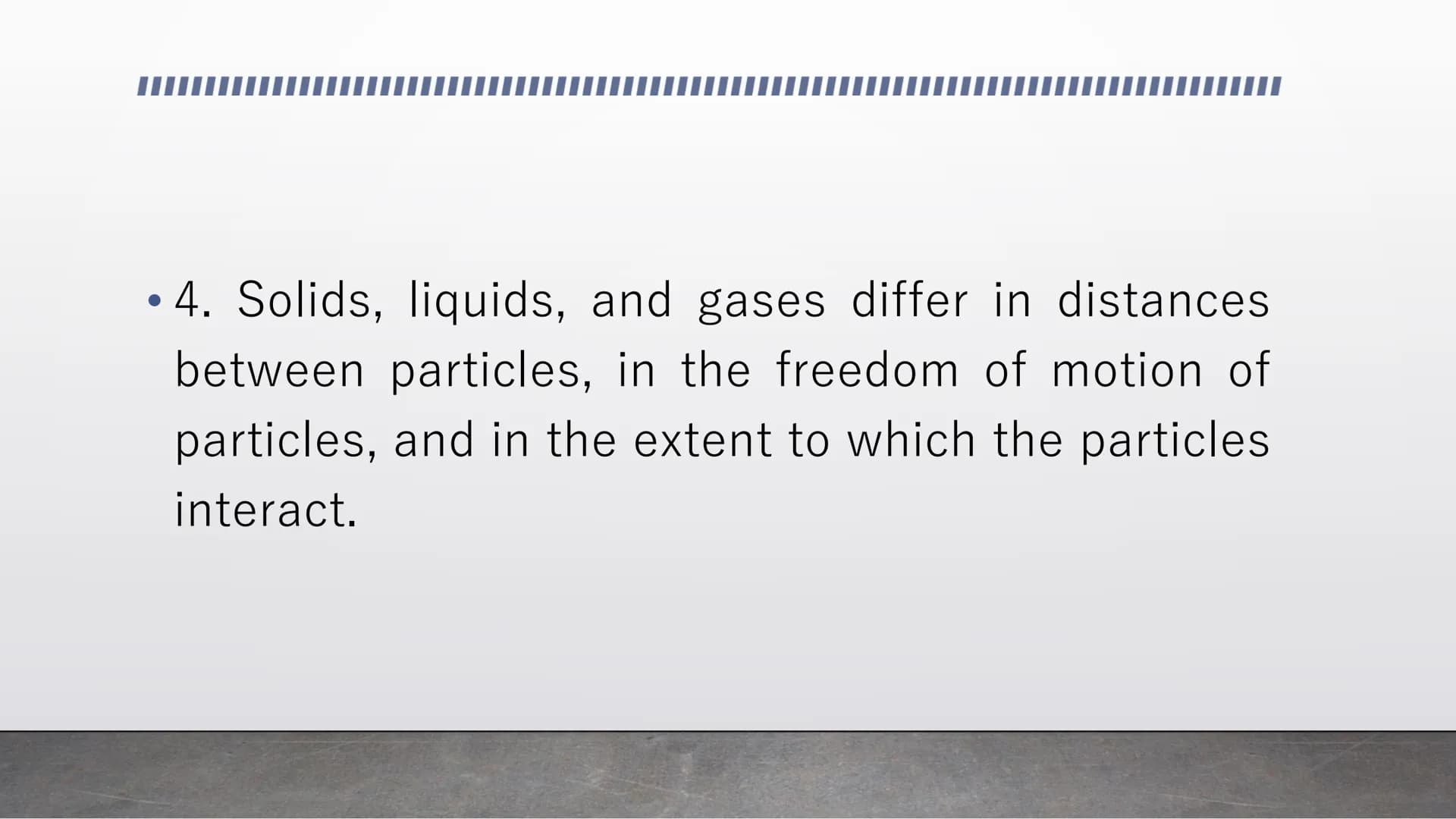 Kinetic Molecular Model of
Liquids and Solids Kinetic Molecular Theory
●
• 1. All matter is made of tiny particles.
●
• 2. These particles a