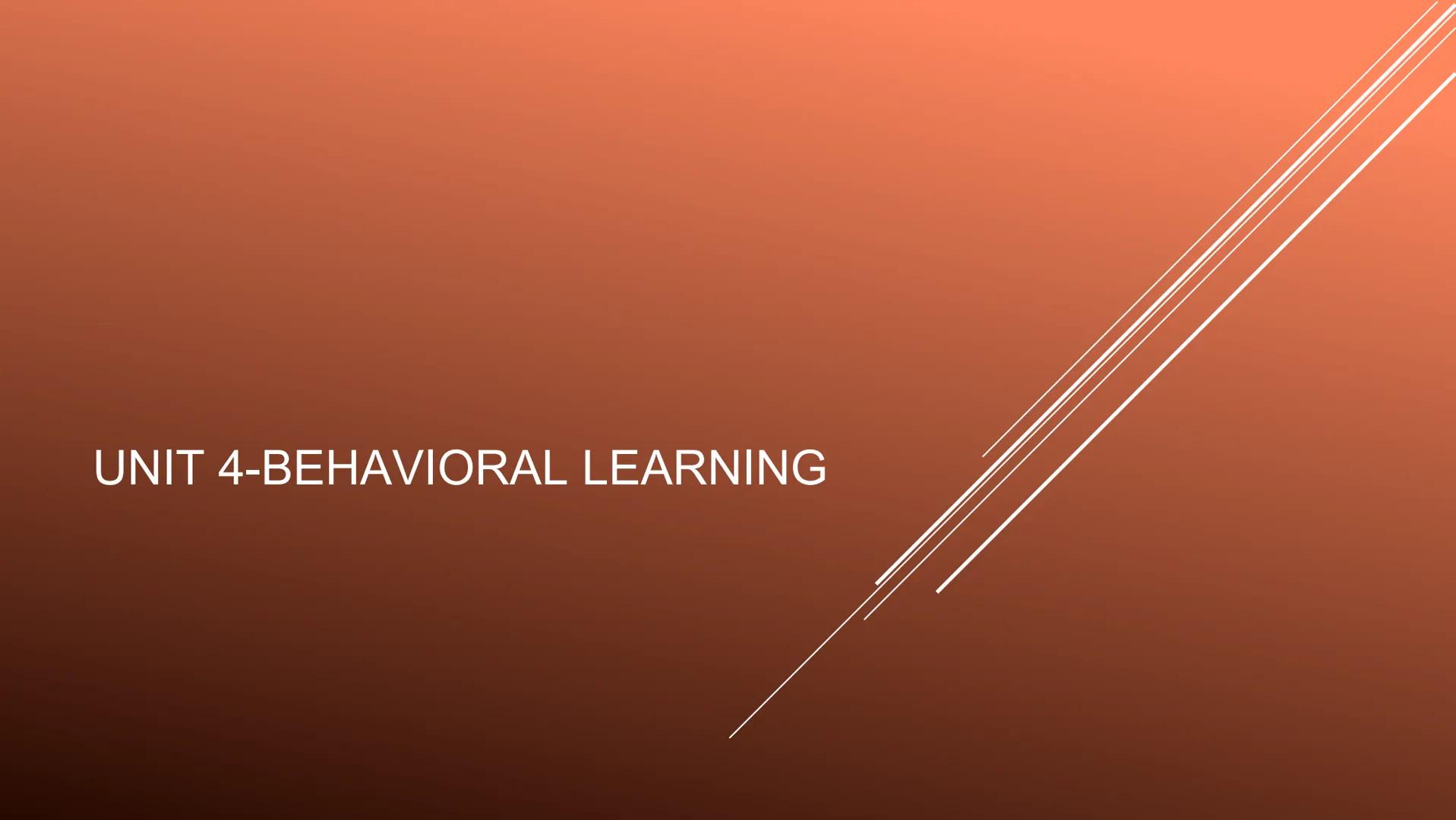 UNIT 4-BEHAVIORAL LEARNING Behavioral learning
occurs when a behavior or response
changes as a result of experience ASSOCIATIVE LEARNING
• A