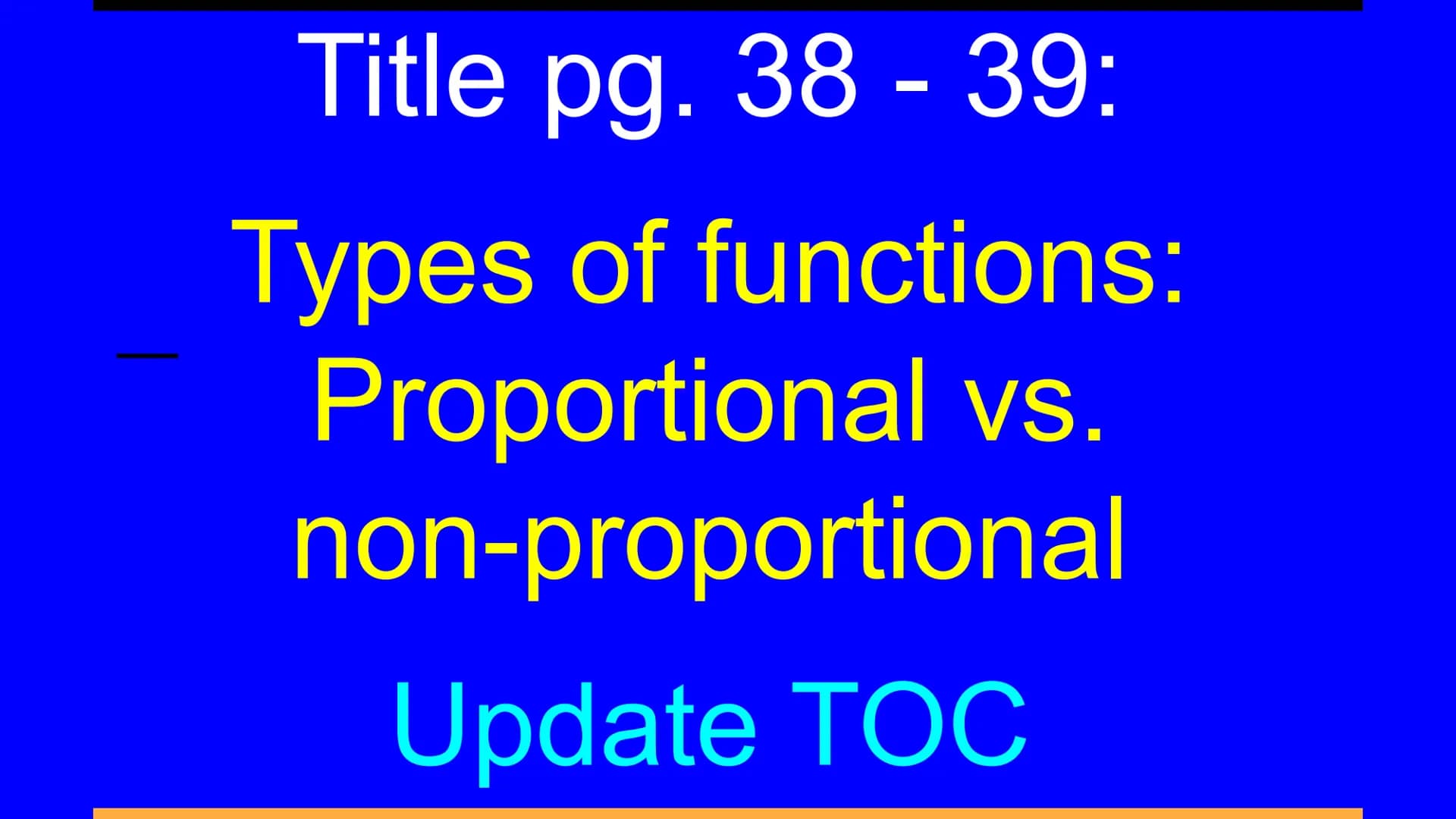 Title pg. 38 - 39:
Types of functions:
Proportional vs.
non-proportional
Update TOC Make sure to leave room
on page 39 for the
concept
map.
