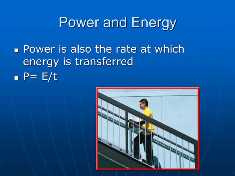 Power and Energy Power
■ Rate at which work is done; amount of
work done per second
■ Power (in watts)= work (J)/time (s)
P=W/t
■ If lifting