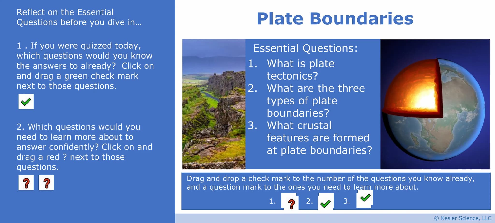Ši
9
Plate
Boundaries
Presented by Kesler Science
Vers. 08/2020
© Kesler Science, LLC Reflect on the Essential
Questions before you dive in.