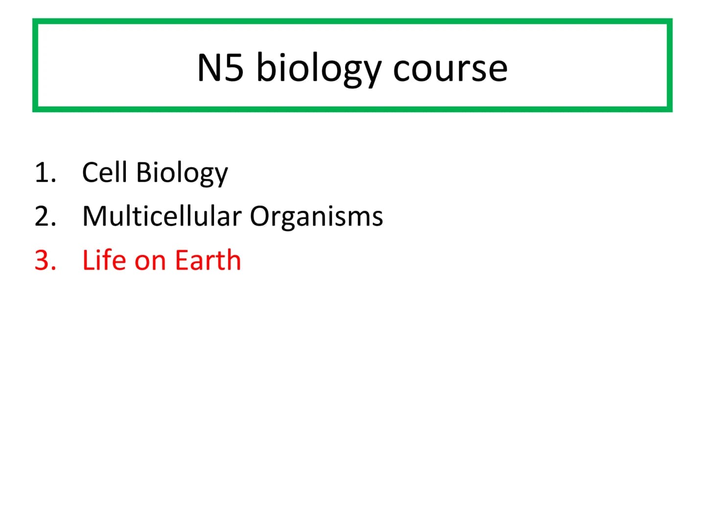 N5 Unit 3 KA1
Ecosystems N5 biology course
1. Cell Biology
2. Multicellular Organisms
3. Life on Earth Unit 3 - Life on Earth
1. Ecosystems
