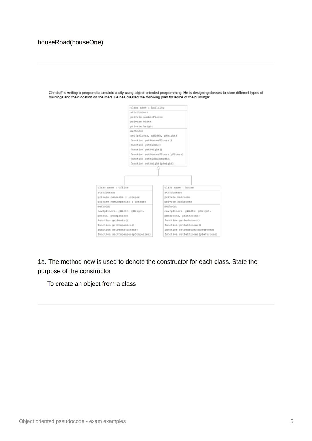 Object oriented pseudocode -
exam examples
Object oriented pseudocode - exam examples
1 1(a).
Christoff is writing a program to simulate a c