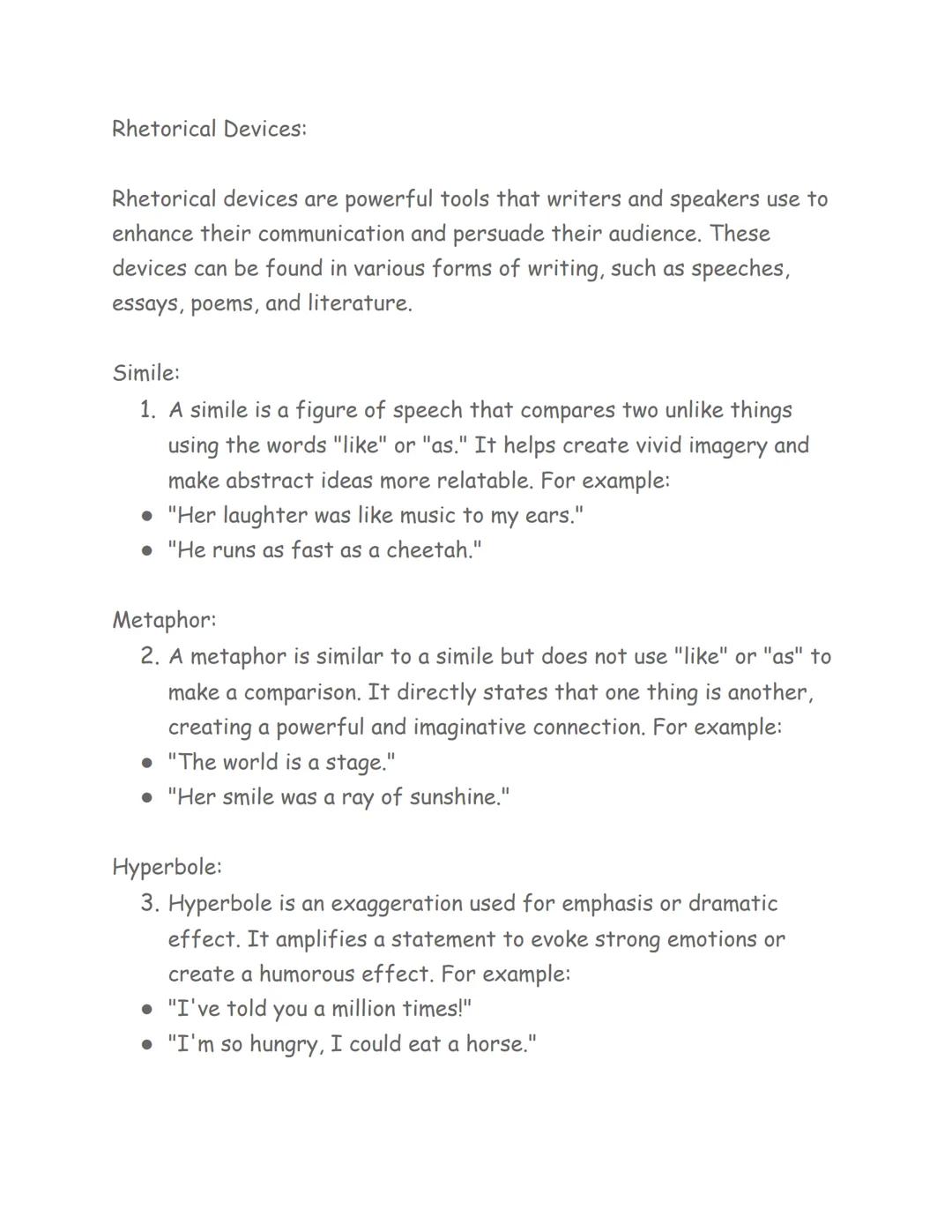 Rhetorical Devices:
Rhetorical devices are powerful tools that writers and speakers use to
enhance their communication and persuade their au