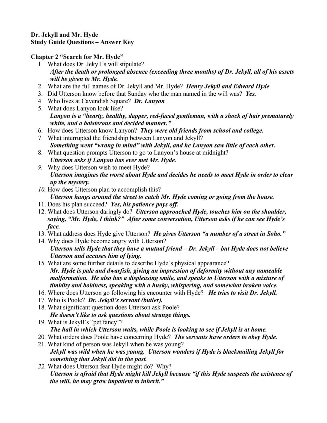 Dr. Jekyll and Mr. Hyde
Study Guide Questions - Answer Key
Chapter 1 "Story of the Door"
1. Who is Mr. Utterson?
The main protagonist, a law