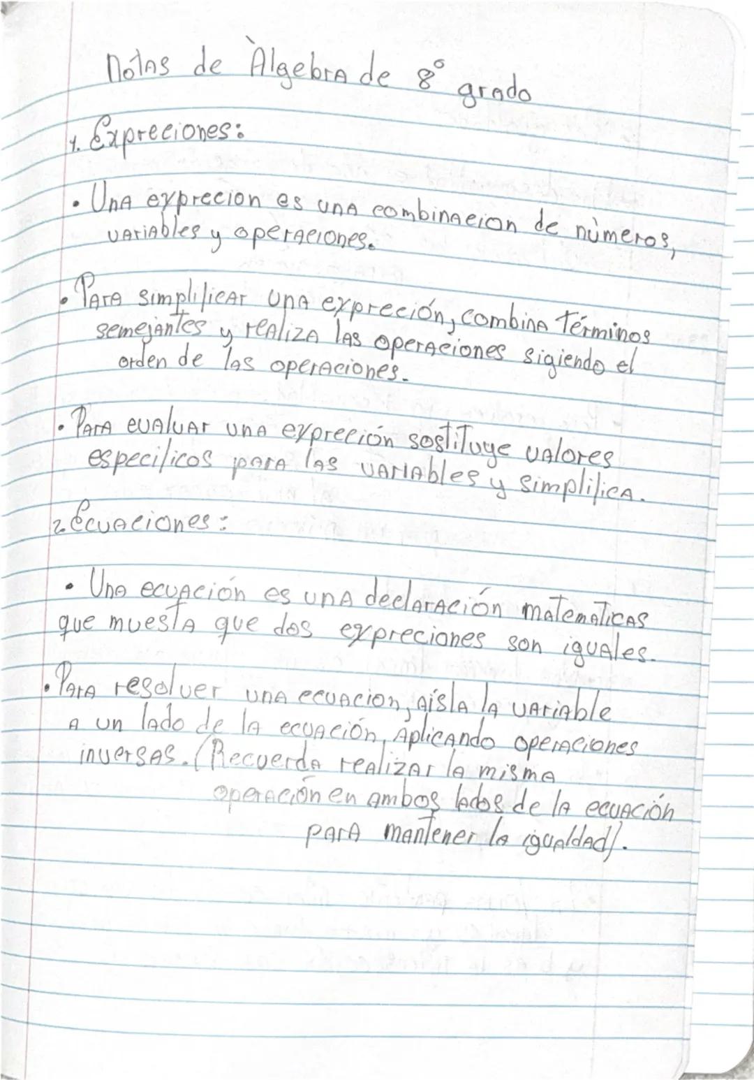 Notas de Algebra de 8° grado
1. Expreciones:
• Una exprecion es una combinacion de números,
variables y operaciones.
• Para simplificar una 