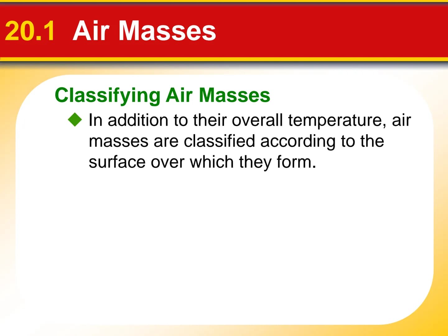 Chapter Weather Patterns
and Severe Storms
20 20.1 Air Masses
Air Masses and Weather
Air Masses
An air mass is an immense body of air that i