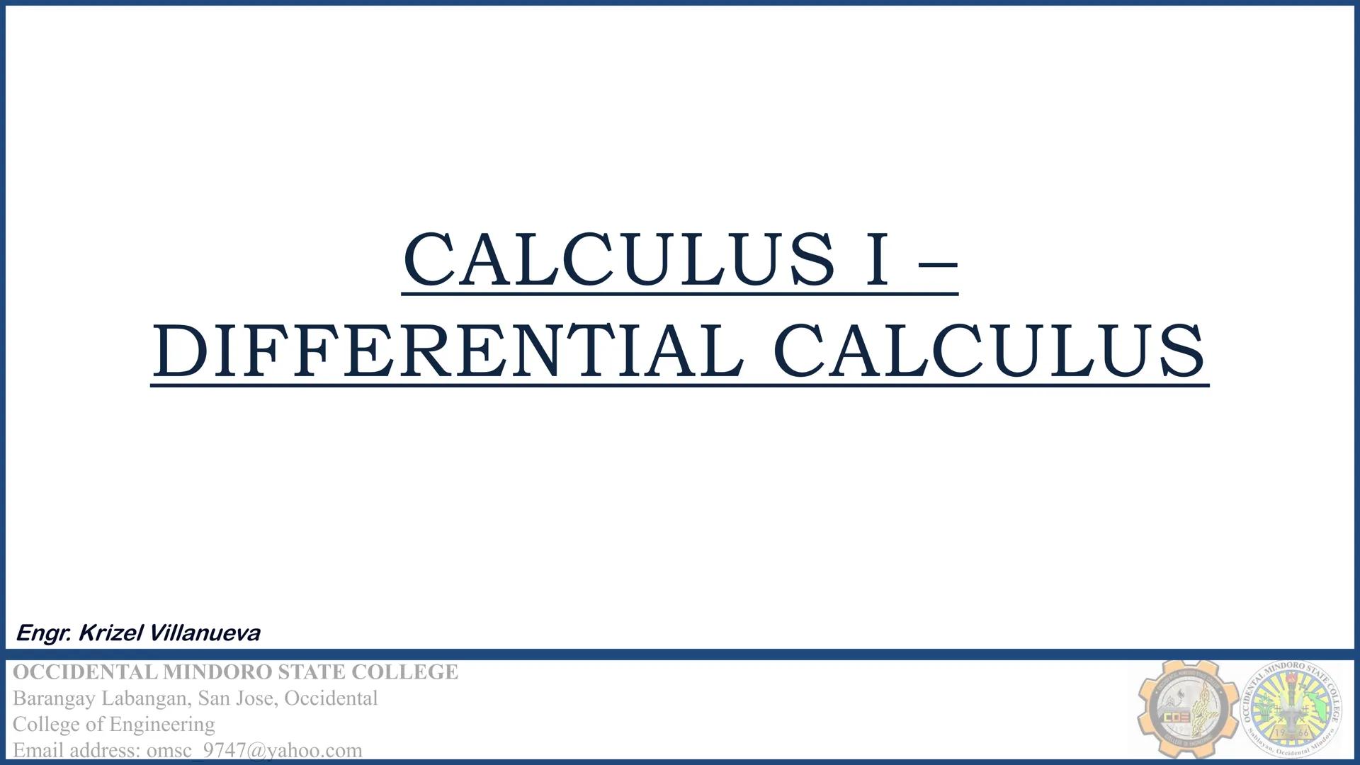 CALCULUS I –
DIFFERENTIAL CALCULUS
Engr. Krizel Villanueva
OCCIDENTAL MINDORO STATE COLLEGE
Barangay Labangan, San Jose, Occidental
College 