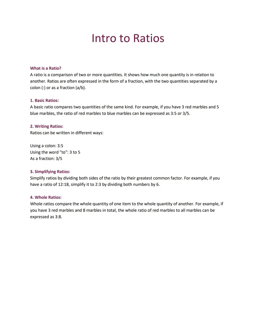 Intro to Ratios
What is a Ratio?
A ratio is a comparison of two or more quantities. It shows how much one quantity is in relation to
another