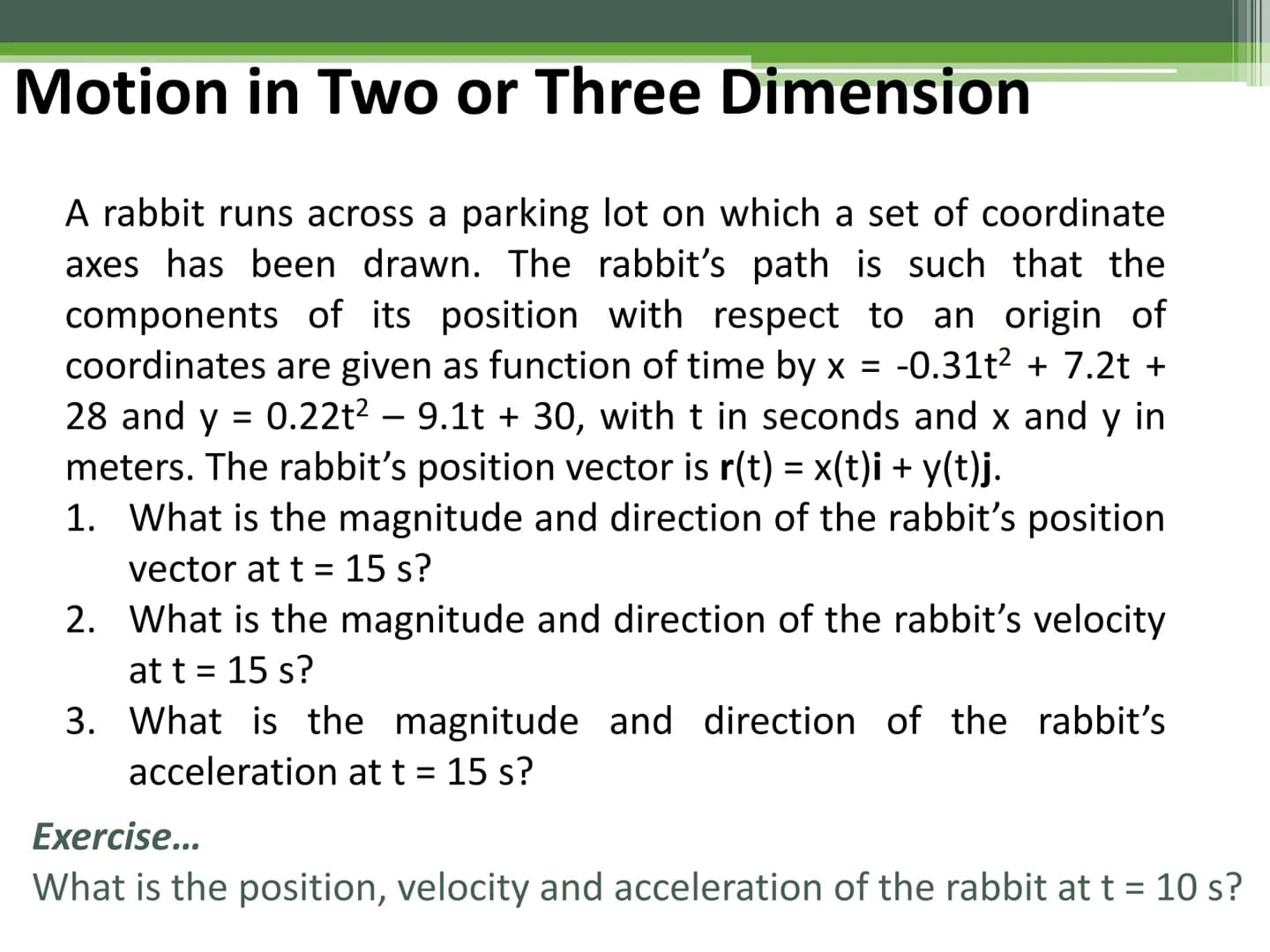 General Physics 1
Motion Motion in Two or Three Dimension
y
y
Position P of a particle
at a given time has
coordinates x, y, z.
xî
P
zk
Posi