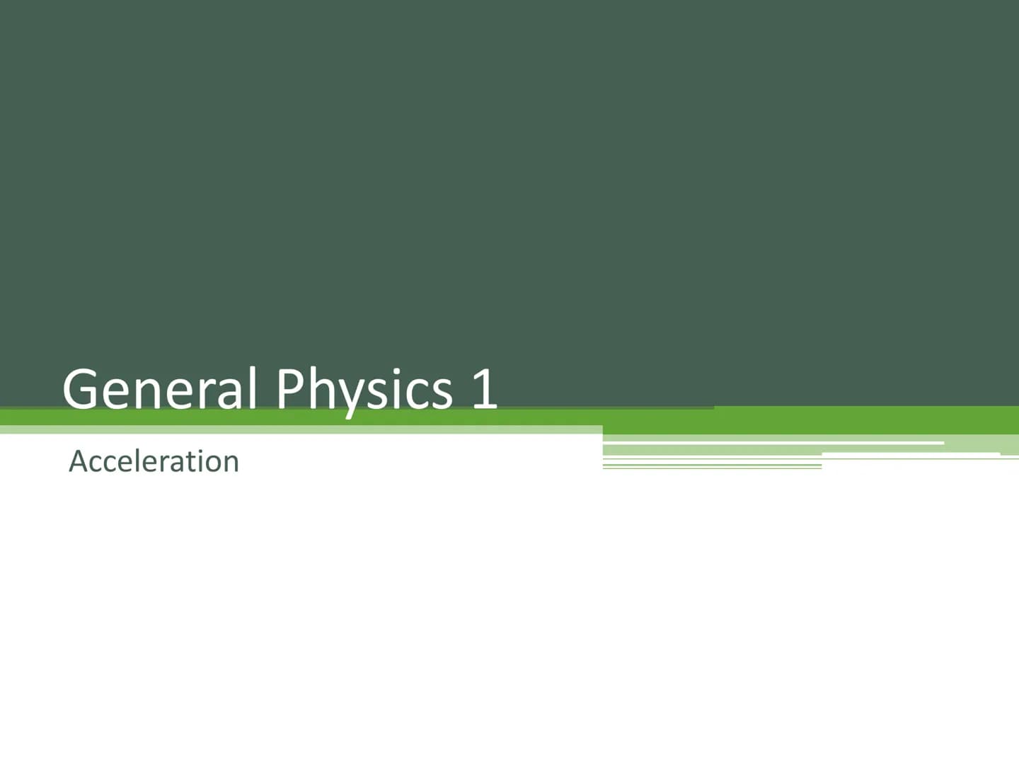 General Physics 1
Acceleration Acceleration
When the velocity of a particle changes with time, the particle is
said to be accelerating.
The 