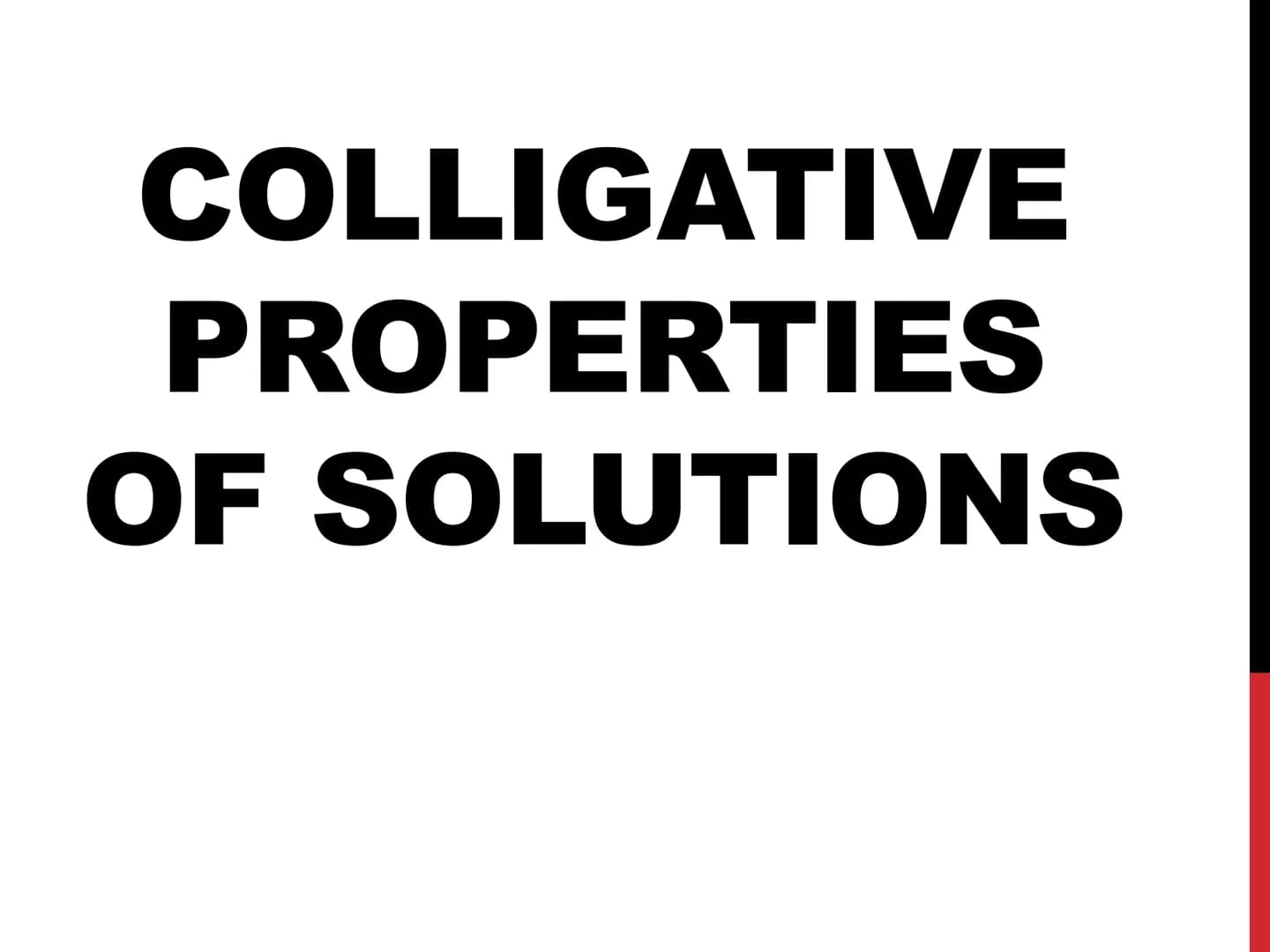 COLLIGATIVE
PROPERTIES
OF SOLUTIONS COLLIGATIVE
PROPERTIES
Colligative properties are properties of a
solution that depend only on the
numbe