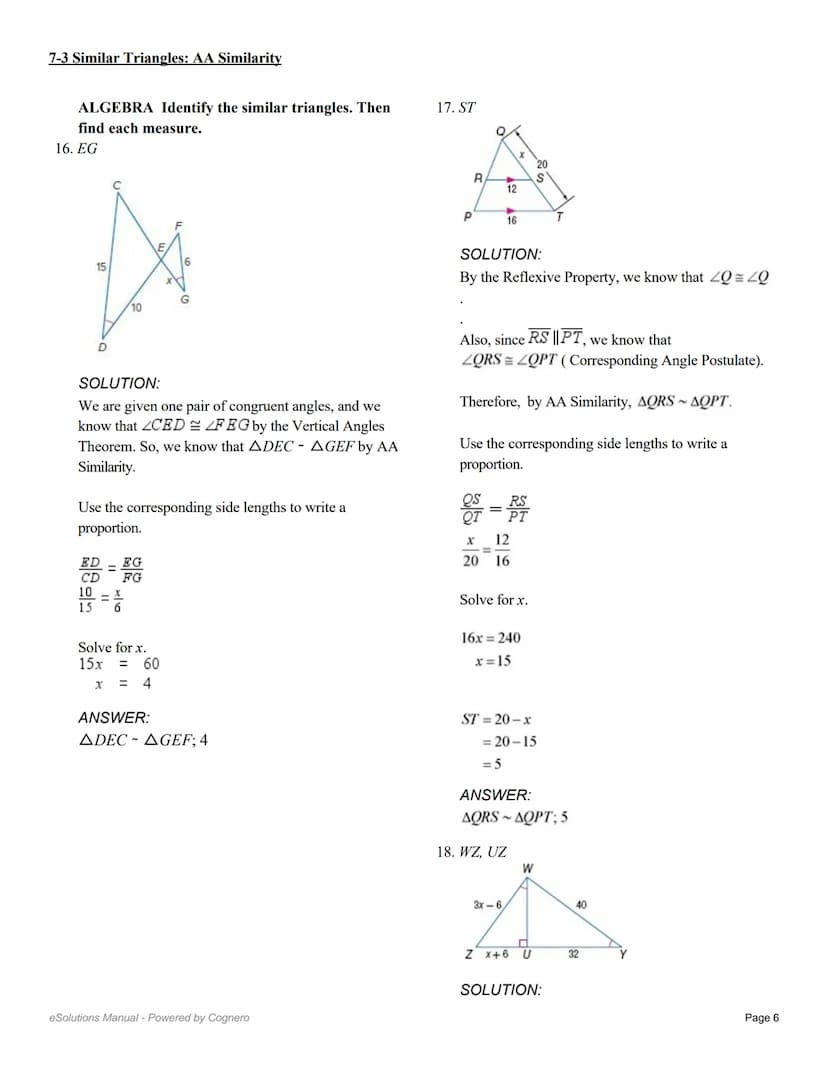 7-3 Similar Triangles: AA Similarity
Determine whether the triangles are similar,
using the AA Similarity Theorem. If so, write a
similarity