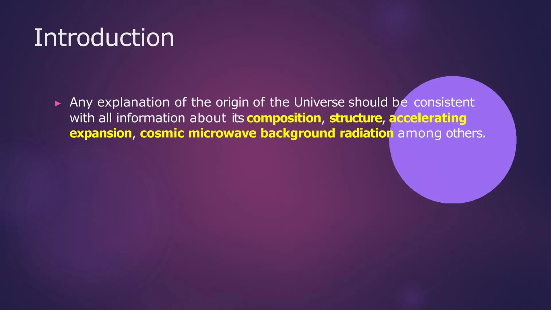 The Origin
of the
Universe
BIOLOGICAL AND PHYSICAL SCIENCES DEPARTMENT Introduction
Any explanation of the origin of the Universe should be 