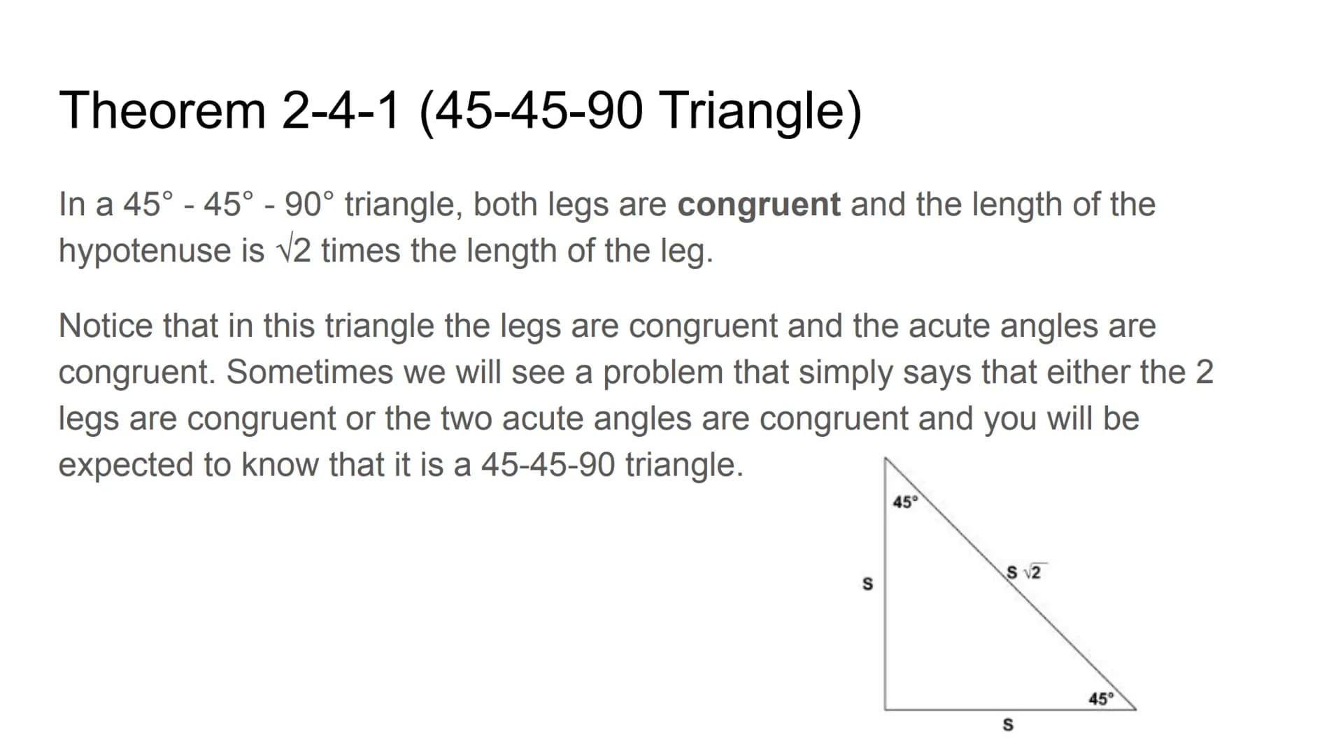 Special Right Triangles Theorem 2-4-1 (45-45-90 Triangle)
In a 45° - 45°-90° triangle, both legs are congruent and the length of the
hypoten