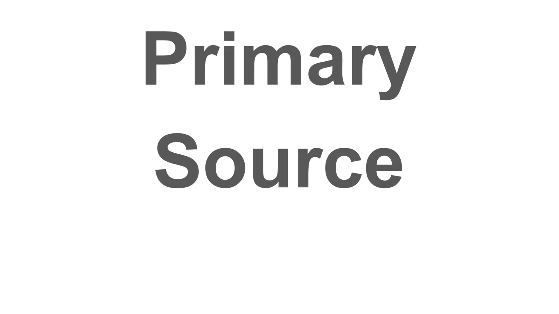 PRIMARY
SOURCE
Created during time of study
Se 'con da rỹ: a. 1. Next in place, or time
Prima rý: 1. a. Earliest, original
SECONDARY
SOURCE
