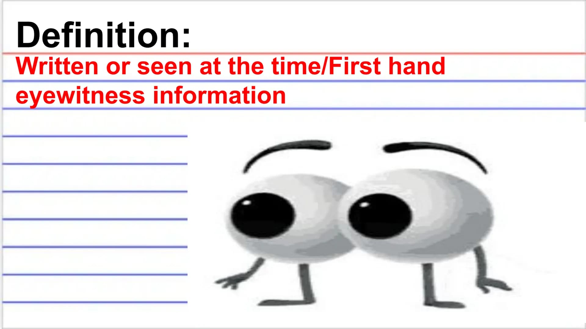 PRIMARY
SOURCE
Created during time of study
Se 'con da rỹ: a. 1. Next in place, or time
Prima rý: 1. a. Earliest, original
SECONDARY
SOURCE
