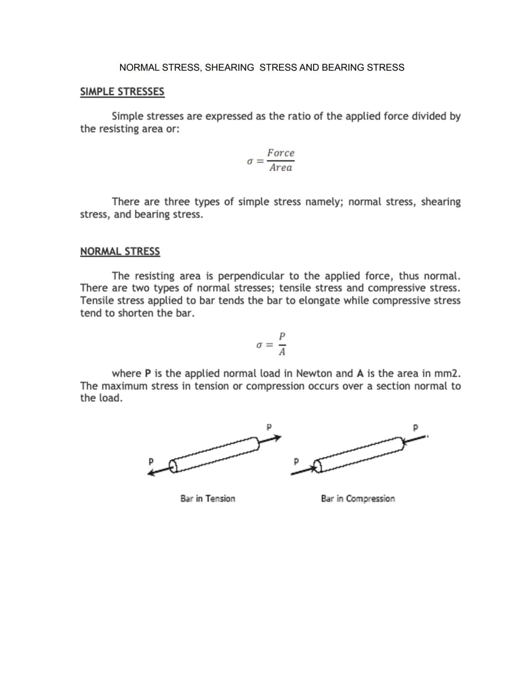 NORMAL STRESS, SHEARING STRESS AND BEARING STRESS
SIMPLE STRESSES
Simple stresses are expressed as the ratio of the applied force divided by