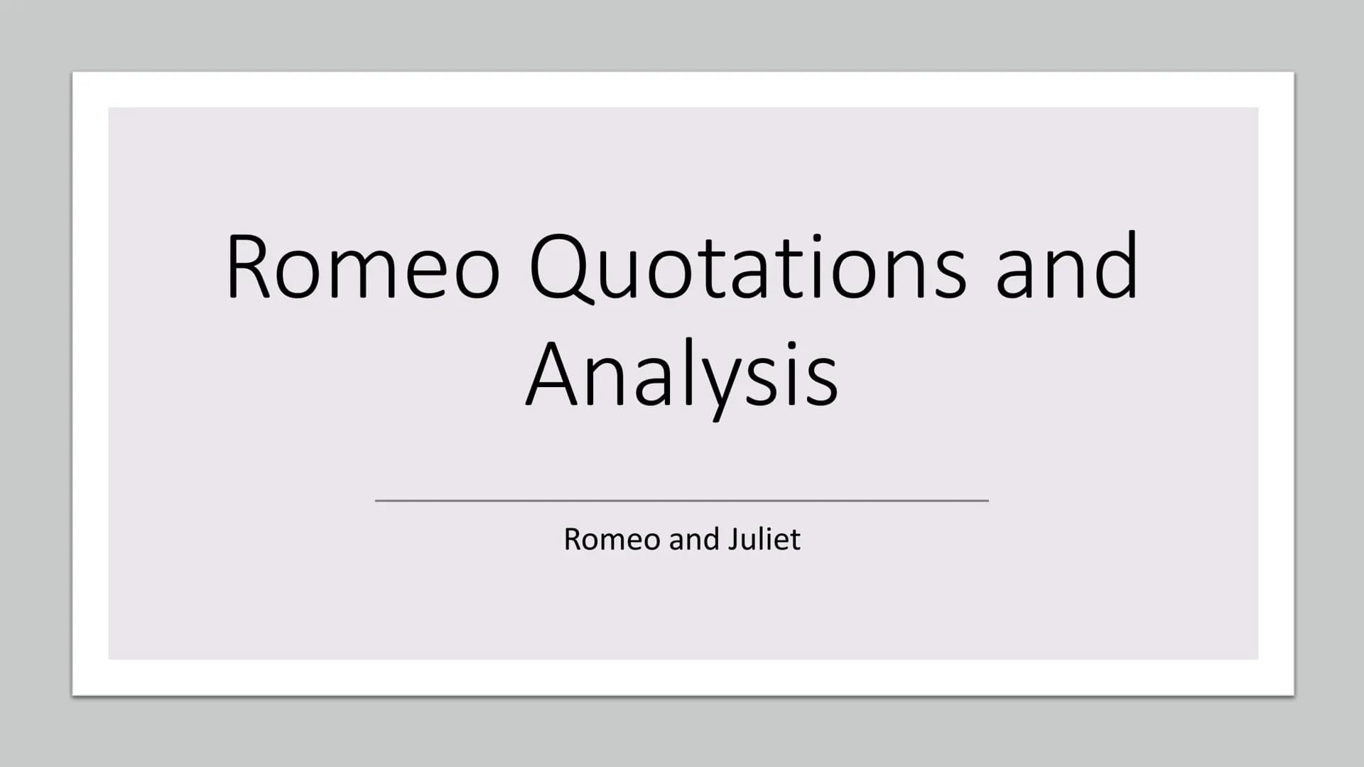 Romeo Quotations and
Analysis
Romeo and Juliet Romeo
• "devout religion of mine eye"-
"did my heart love 'til now?"
"under love's heavy burd