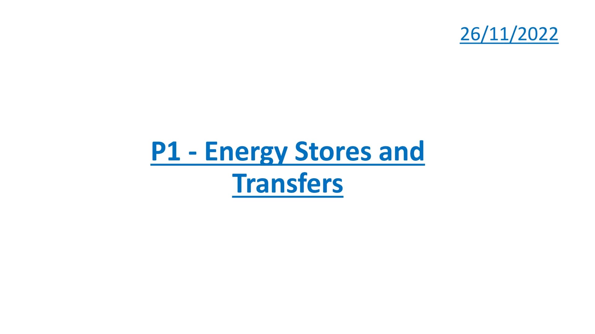 P1 - Energy Stores and
Transfers
26/11/2022 Energy
●
●
Defining energy can be very difficult.
Simply put it is a property that must be trans