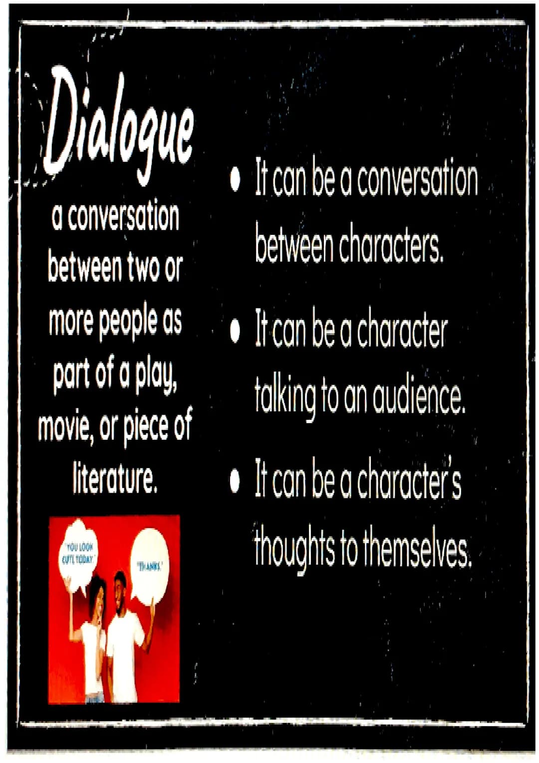 Dialogue
a conversation
between two or
more people as
part of a play,
movie, or piece of
literature.
YOU LOOK
CUTL TODAY
"THANKS
●
It can be