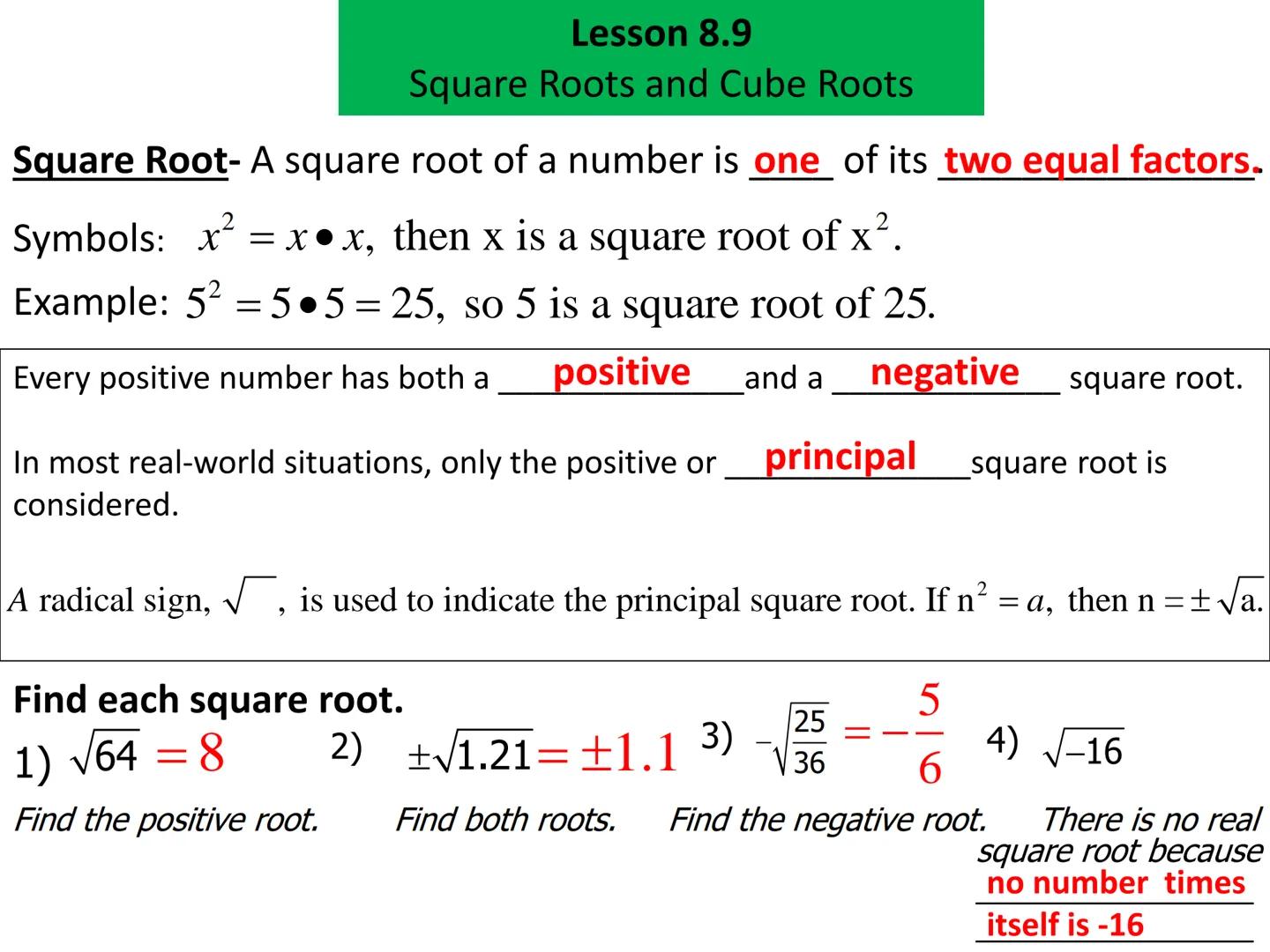 Lesson 8.9
Square Roots and Cube Roots
Square Root- A square root of a number is one of its two equal factors.
Symbols: x² = x•x, then x is 
