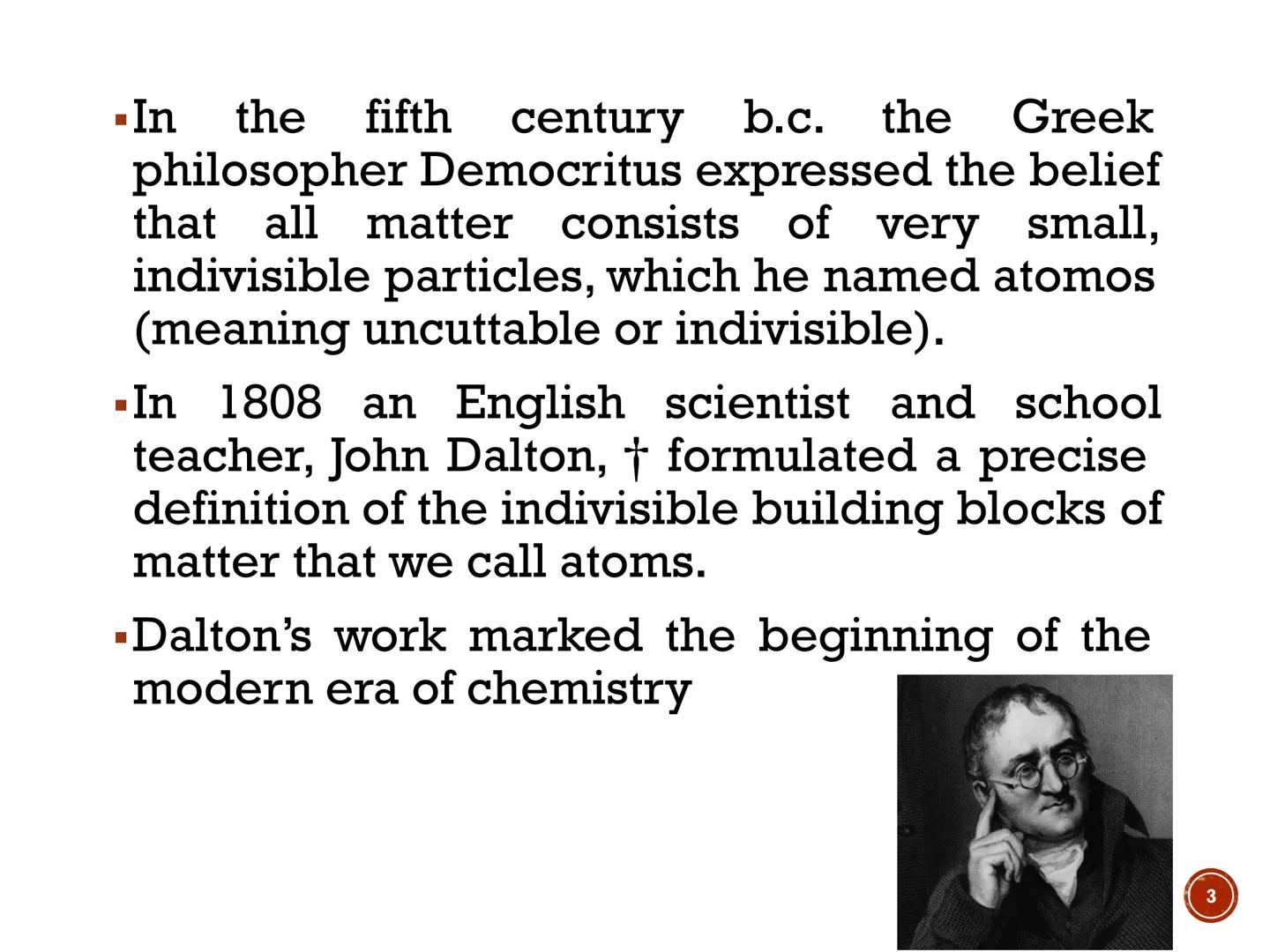 ATOMS,
MOLECULES, AND
IONS EARLY
THOUGHTS -In the fifth century b.c. the Greek
philosopher Democritus expressed the belief
that all matter c