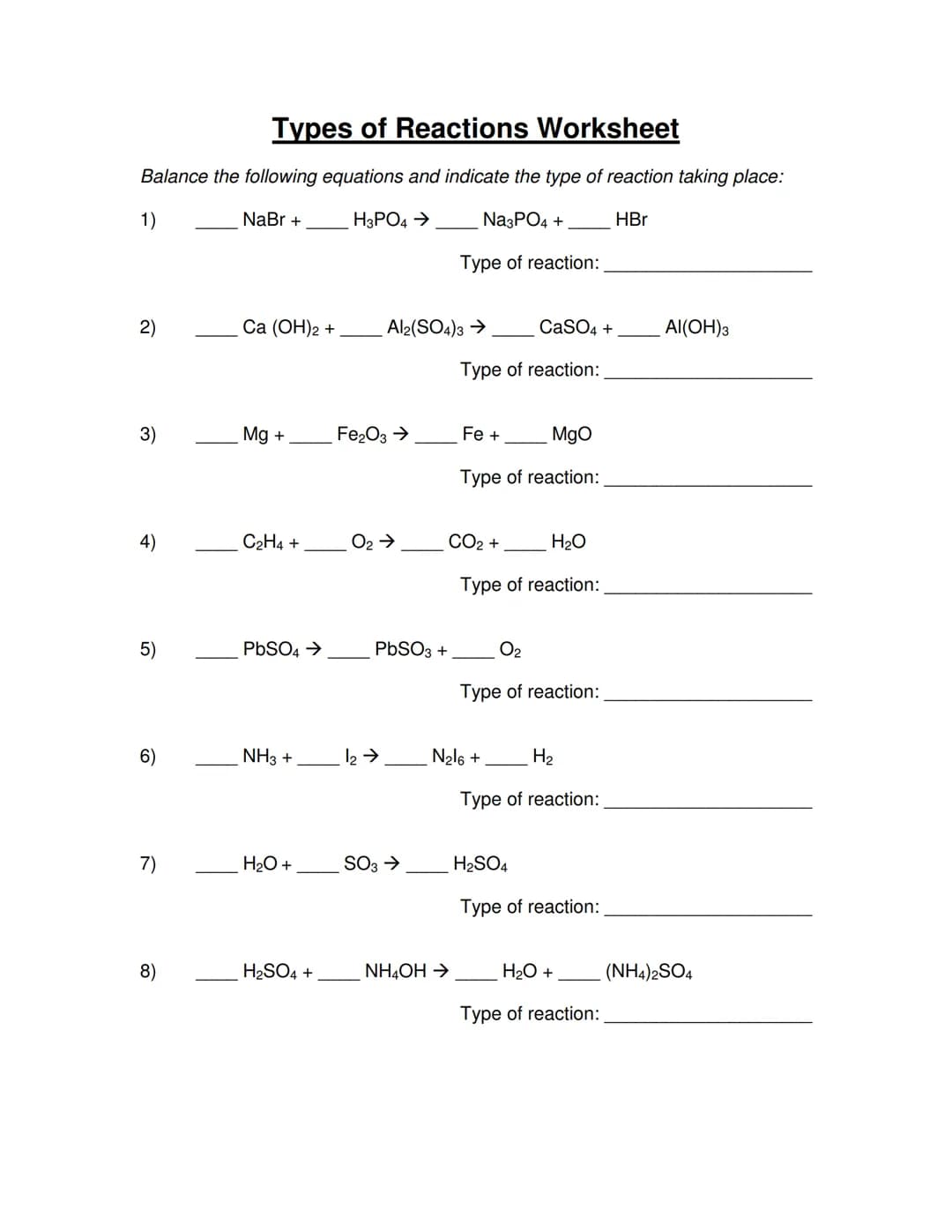 Types of Reactions Worksheet
Balance the following equations and indicate the type of reaction taking place:
1)
NaBr +
H3PO4 →
Na3PO4 +
HBr
