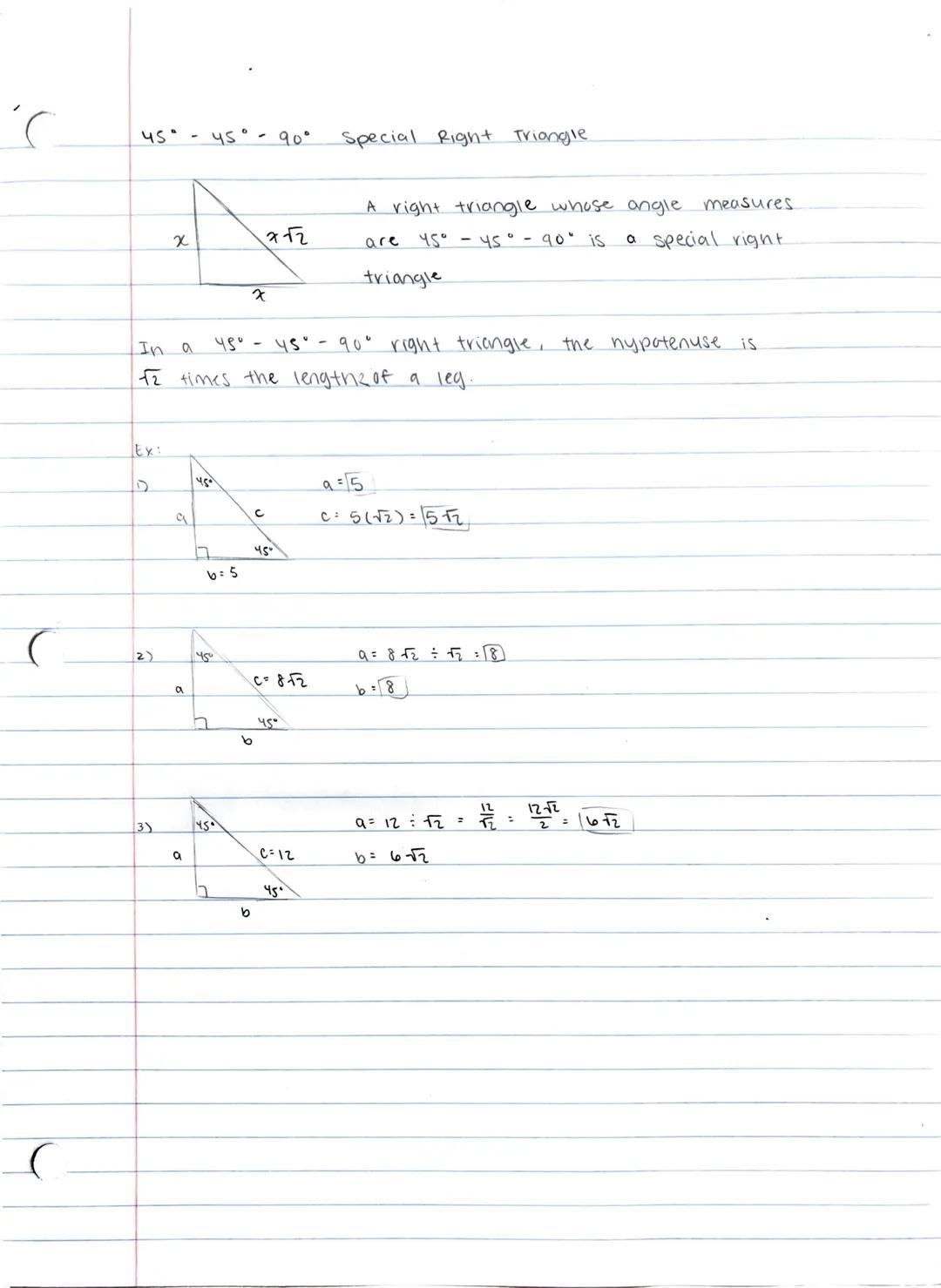 45° 45°-90° Special Right Triangle

x
$x\sqrt{2}$

A right triangle whose angle measures.
are 45°-45°-90° is a special right
triangle

x
In 