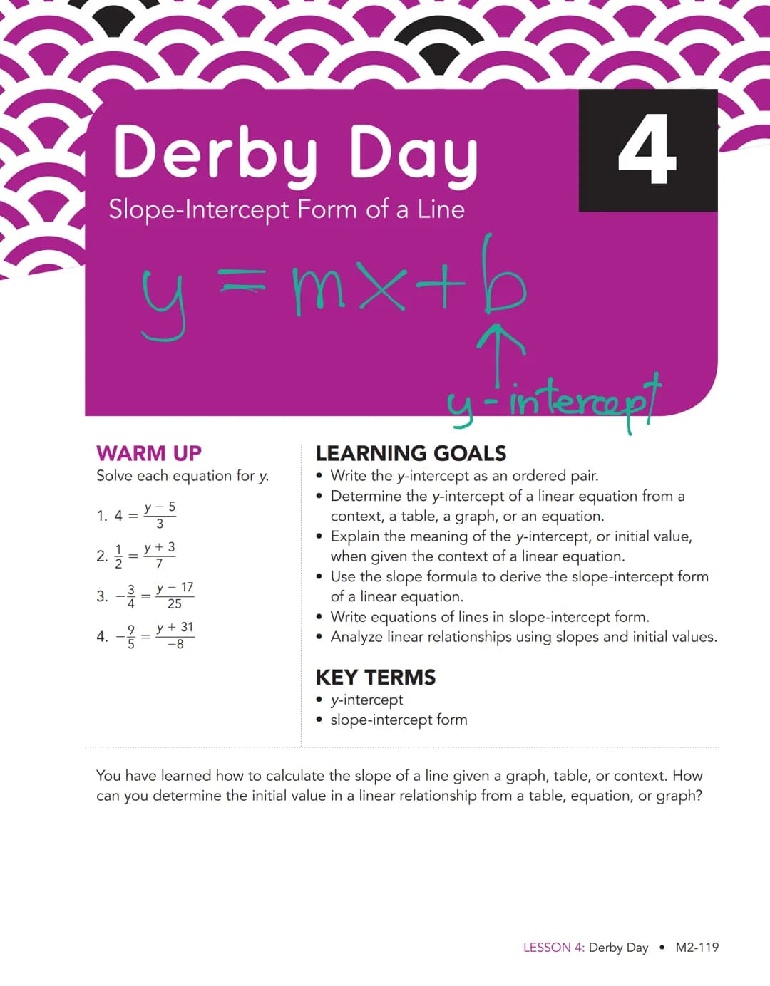 Derby Day
Slope-Intercept Form of a Line
y=mx+b
WARM UP
Solve each equation for y.
1. 4 =
1
2.2²
=
4.
y-5
3
y - 17
3. =
25
015
y + 3
7
=
y +
