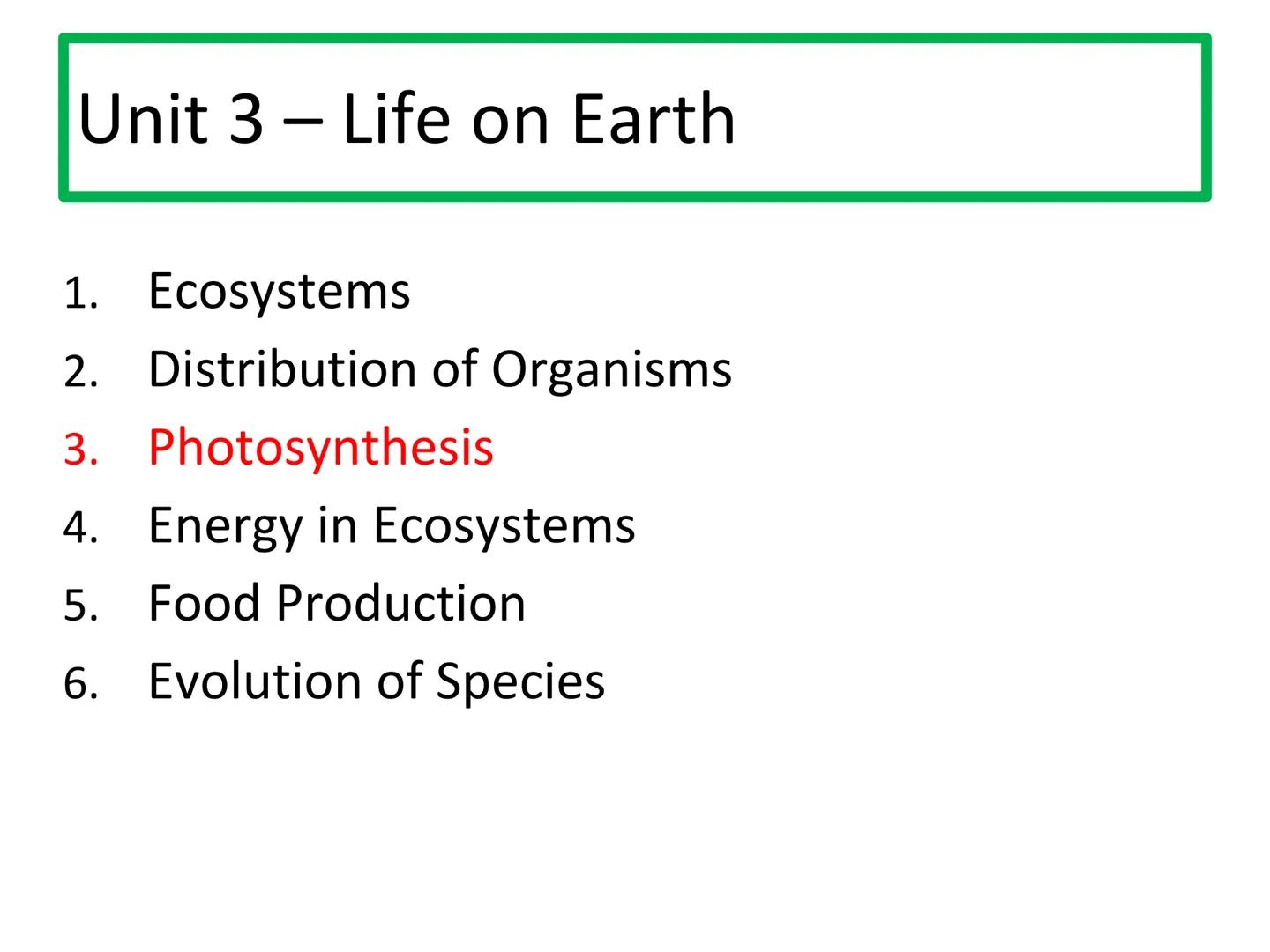 N5 Unit 3 KA3
Photosynthesis N5 biology course
1. Cell Biology
2. Multicellular Organisms
3. Life on Earth Unit 3 - Life on Earth
1. Ecosyst